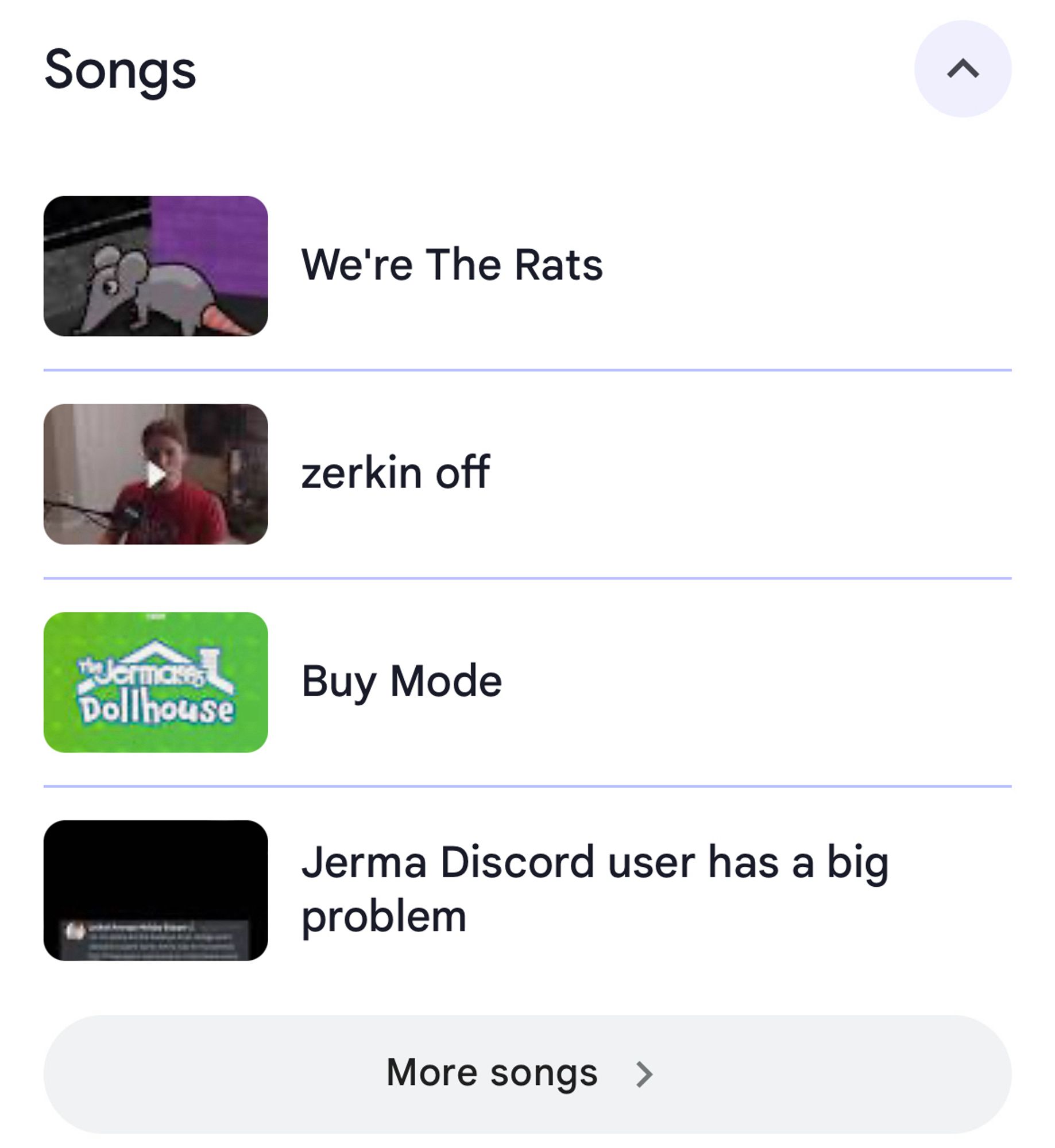 Four “songs” Google lists by Jerma985. From top to bottom: “We’re The Rats”, “zerkin off”, “Buy Mode”, “Jerma Discord user has a big problem”