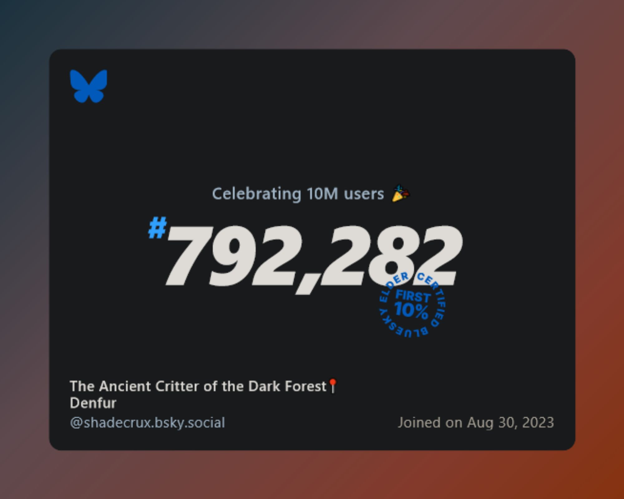 A virtual certificate with text "Celebrating 10M users on Bluesky, #792,282, The Ancient Critter of the Dark Forest📍Denfur ‪@shadecrux.bsky.social‬, joined on Aug 30, 2023"