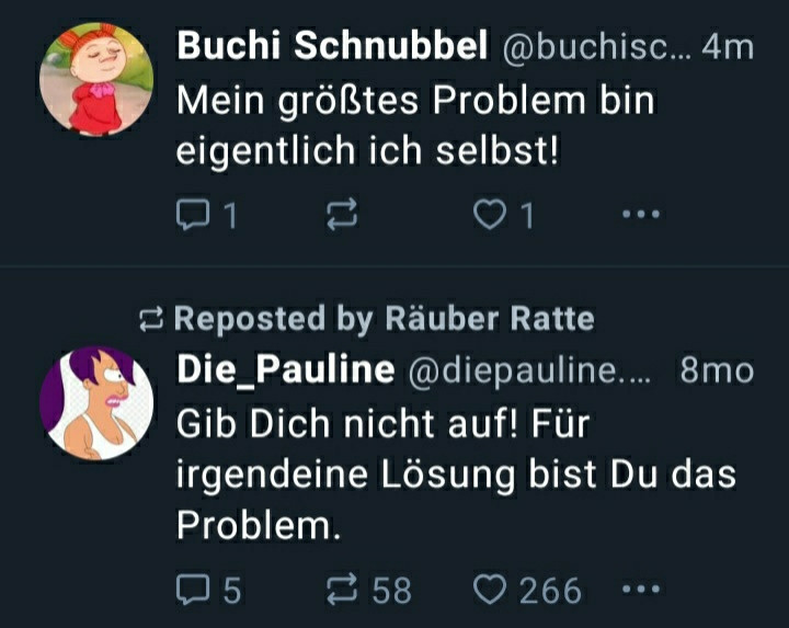 Buchi: Mein größtes Problem bin eigentlich ich selbst
Darunter die Pauline: Gib Dich nicht auf! Für irgendeine Lösung bist Du das Problem.