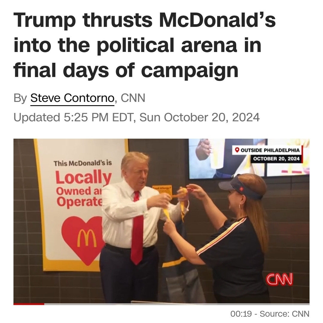 CNN headline "Trump thrusts McDonald's into the political arena in final days of campaign"

Picture: Trump in a McDonalds about to put on an apron.