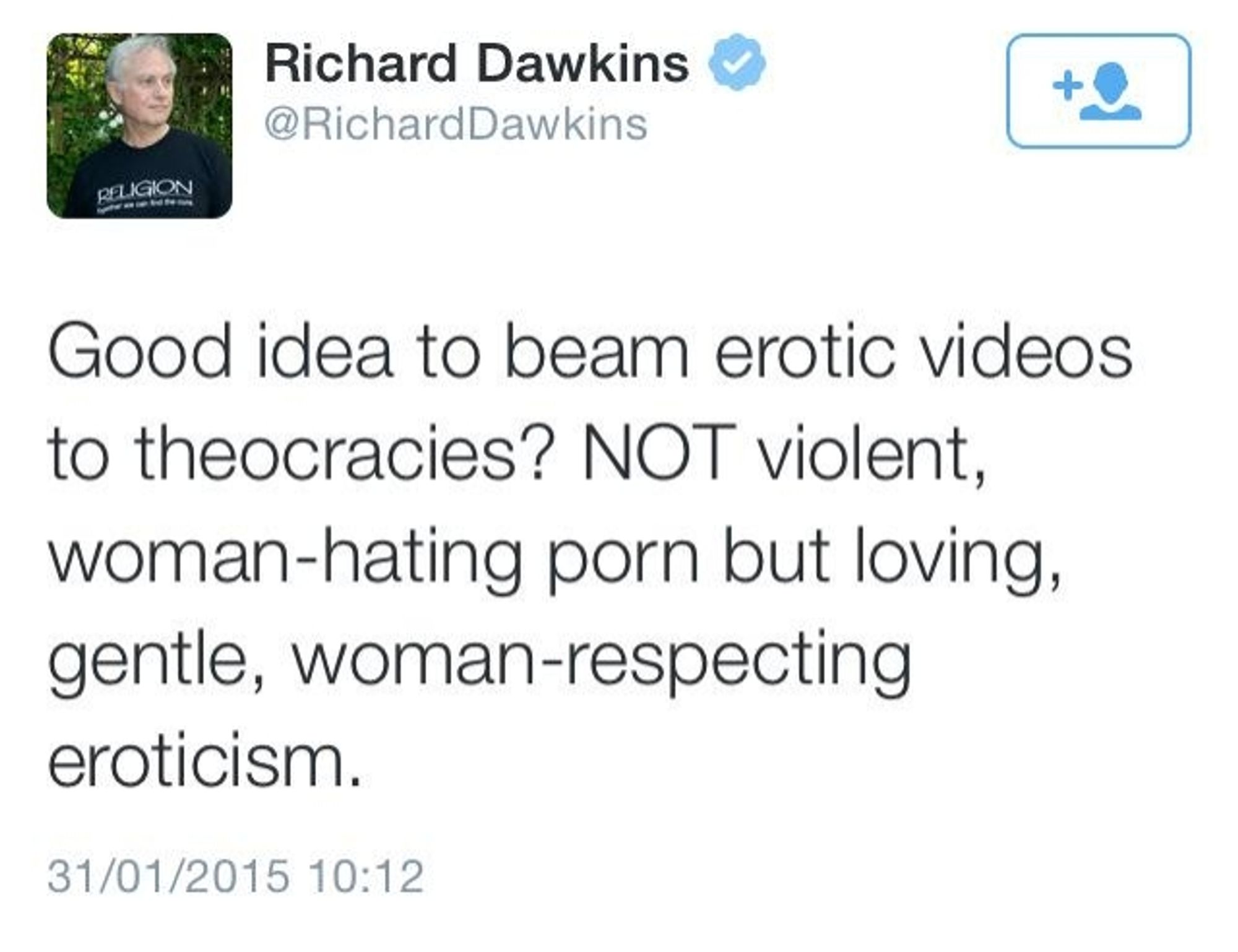 Screenshot of a tweet by Richard Dawkins (@RichardDawkins):

Good idea to beam erotic videos to theocracies? NOT violent, woman-hating porn but loving, gentle, woman-respecting eroticism.

31/01/2015 10:12