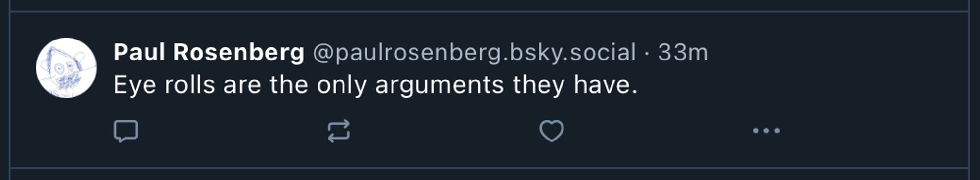 "Skeet" from someone I unilaterally follow: "Eye rolls are the only arguments they have."