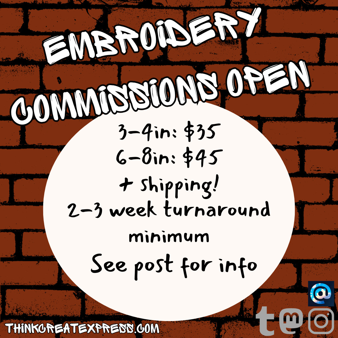 Red-brown brick background. There is graffiti-style lettering that says: "Embroidery commissions open! 3-4in: $35; 6-8in: $45; plus shipping! 2-3 week turnaround minimum. See post for info." Social media logos for bluesky, mastodon, tumblr, and instagram are in the corner.