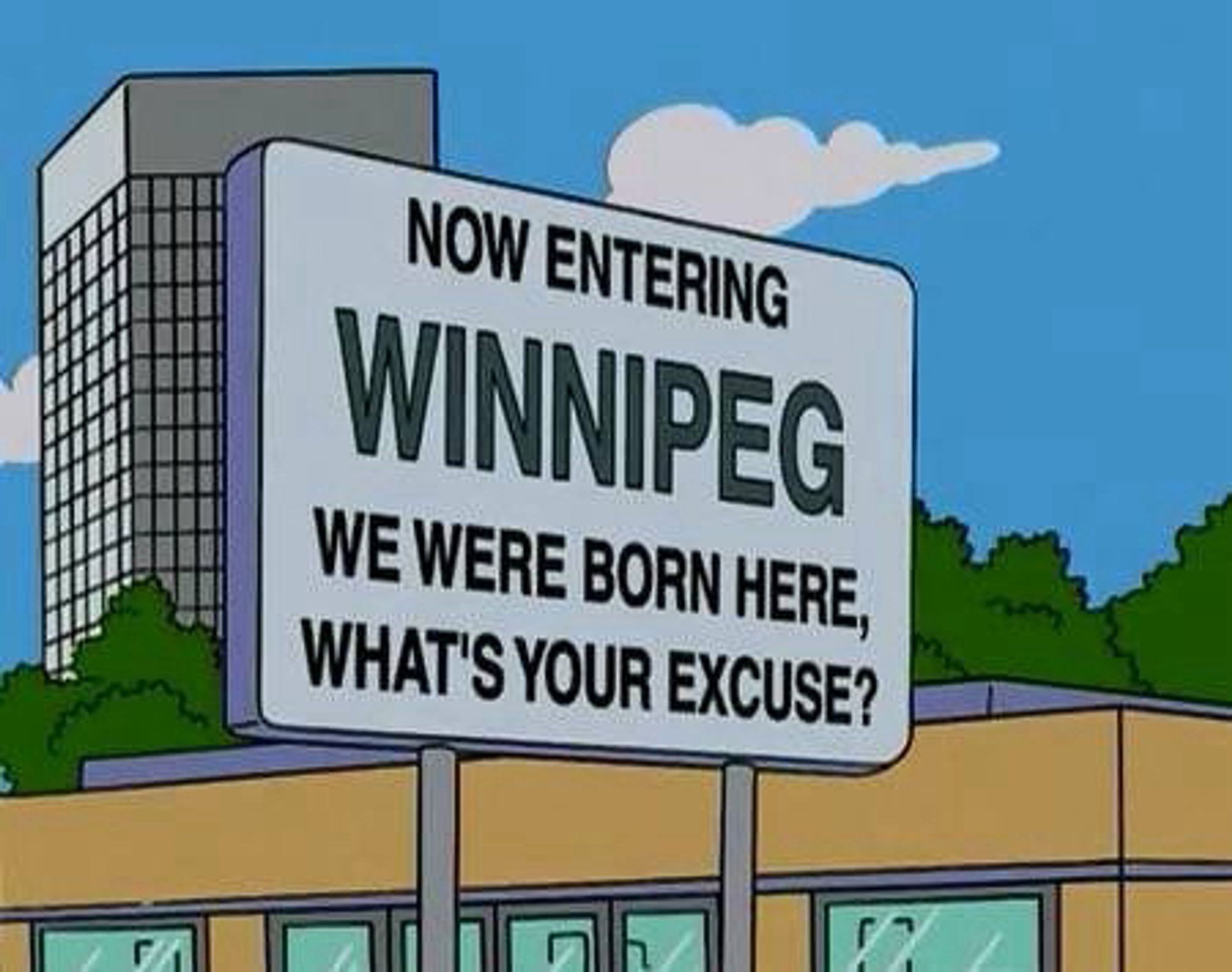 A still from The Simpsons of a sign reading
“Now entering
Winnipeg
We were born here,
what’s your excuse?”