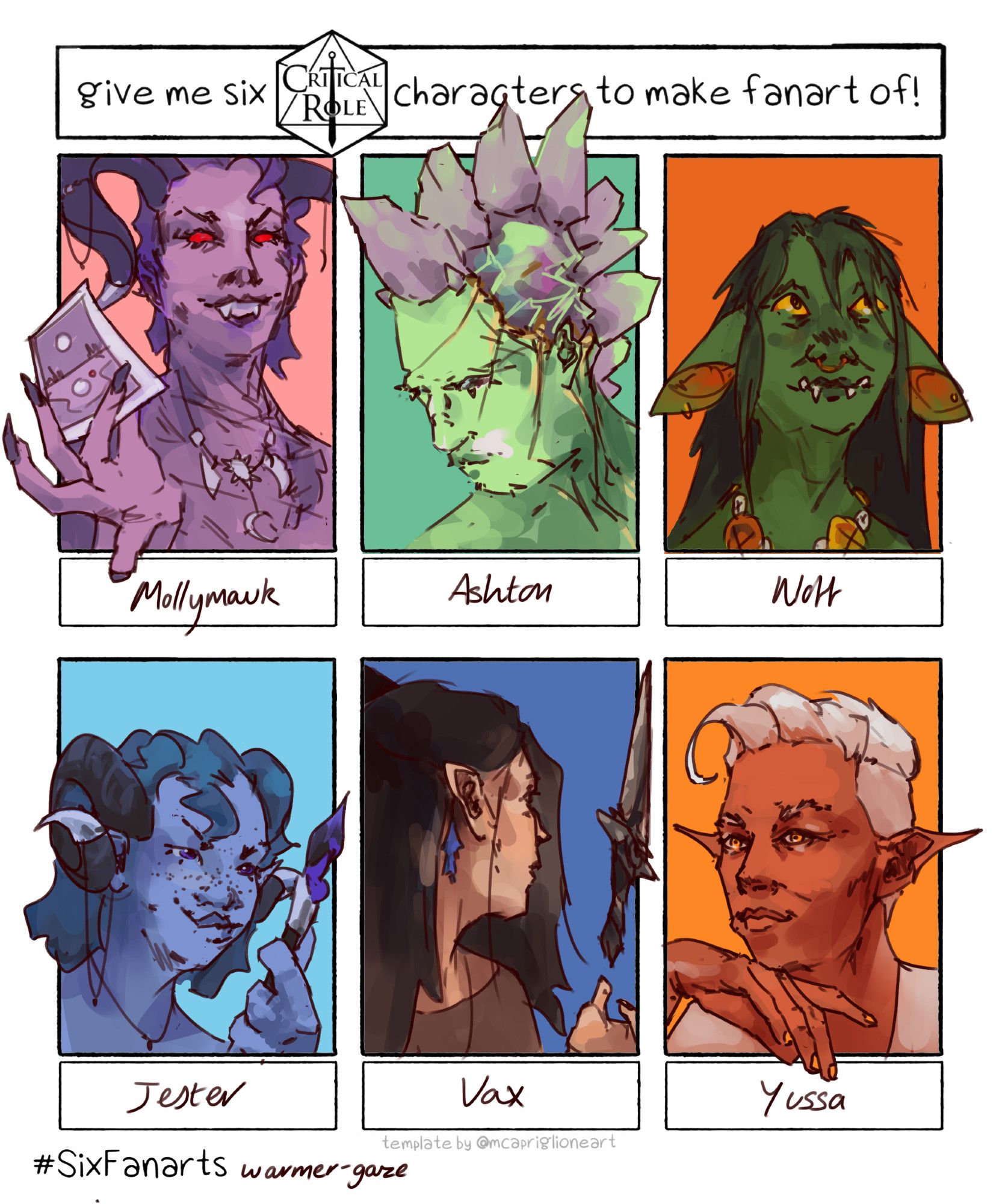 Text reads Give me six critical role characters to make fanart of. Six sketchy illustrations on colourful backgrounds. Mollymauk is a purple tiefling grinning with a tarot card. Ashton is a green earth genasi with purple crystals for hair and an opan with gold fracture lines on the side of the head. Nott is a goblin with large eyes and ears, long messy hair and a button necklace. Jester is a blue tiefling holding a paintbrush with a sly expression. Vax is a pale half-elf with long black hair, lookin away from the camera and throwing his knife Whisper in the air. Yussa is a light brown skinned middle aged elf with coiffed white hair and gold eyes.