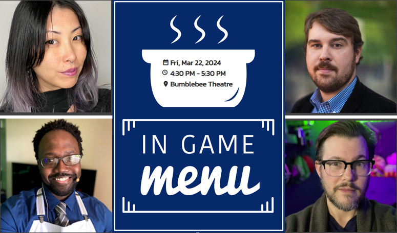 Panel info asset. Headshots of @geekyfriedrice, @andylunique, @mylawyerfriend, and @Bbbubbz. 

Graphic text: Fri, March 22, 2024
4:30 pm - 5:30 pm 
Bumblebee Theatre 

Panel name: In Game Menu