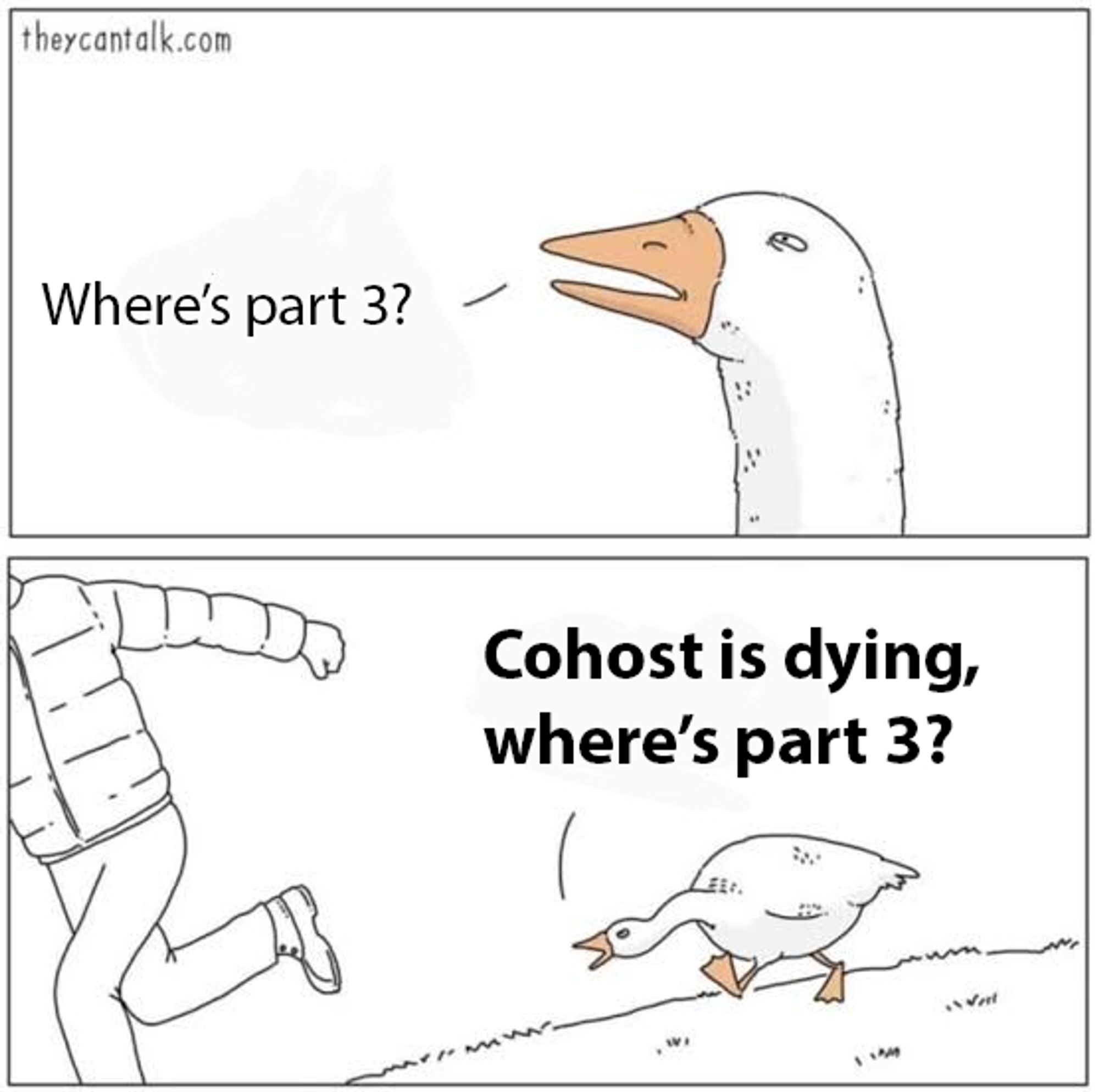 Angry goose meme: "Where's part 3? Cohost is dying, where's part 3?"