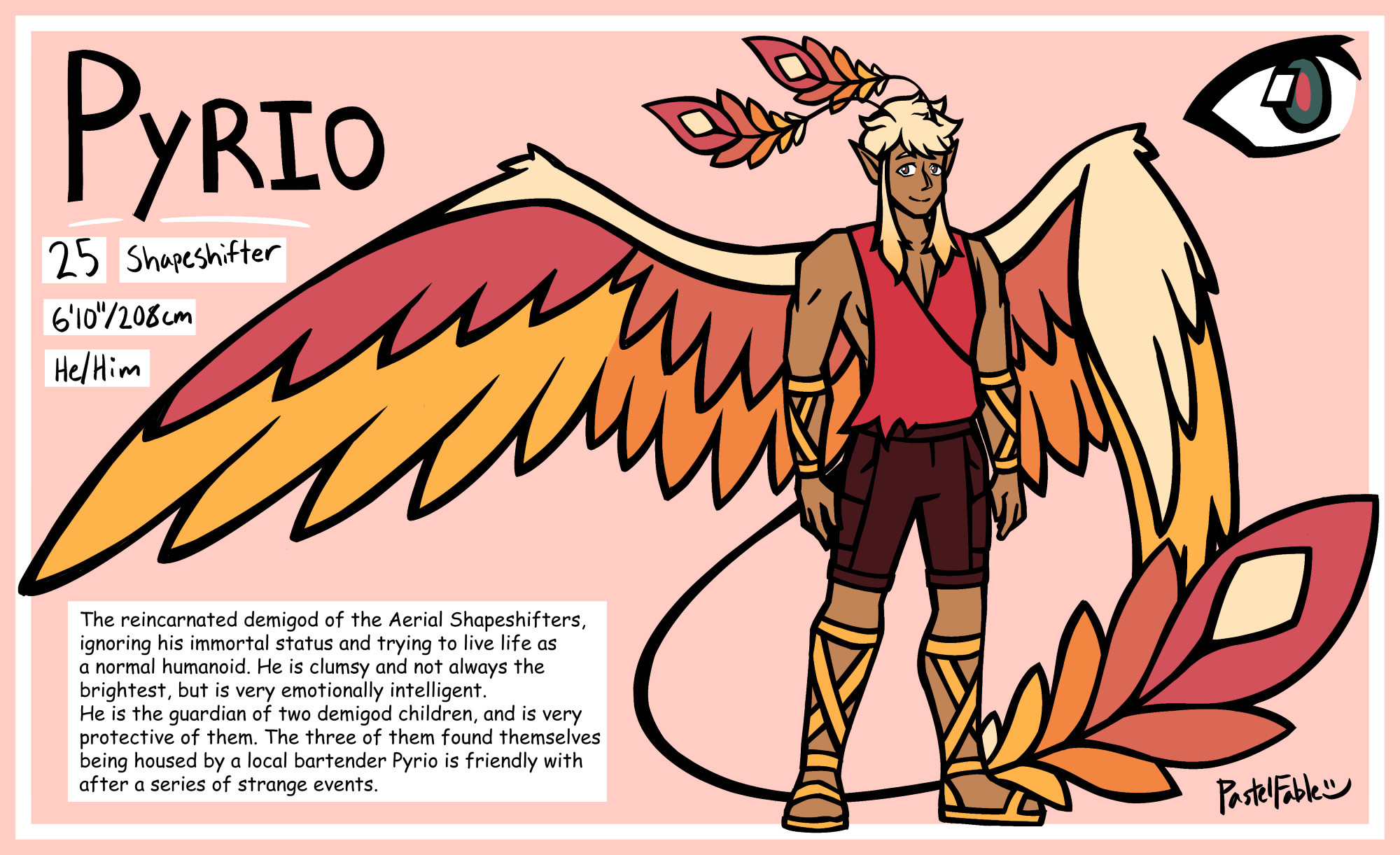 reference sheet of Fable's OC Pyrio. Descriptions read 25, shapeshifter, 6'10"/208cm, he/him, "The reincarnated demigod of the Aerial Shapeshifters, ignoring his immortal status and trying to live life as a normal humanoid. He is clumsy and not always the brightest, but is very emotionally intelligent. He is the guardian of two demigod children, and is very protective of them. The three of them found themselves being housed by a local bartender Pyrio is friendly with after a series of strange events."