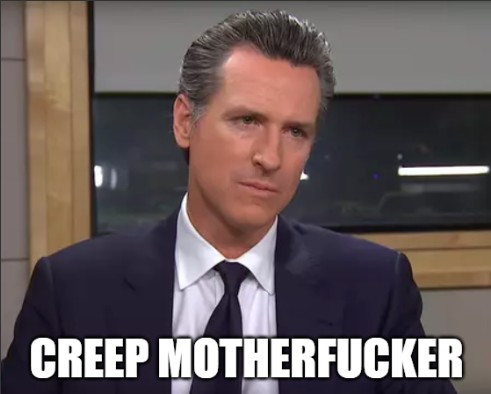 Gavin Newsom is a creep motherfucker.