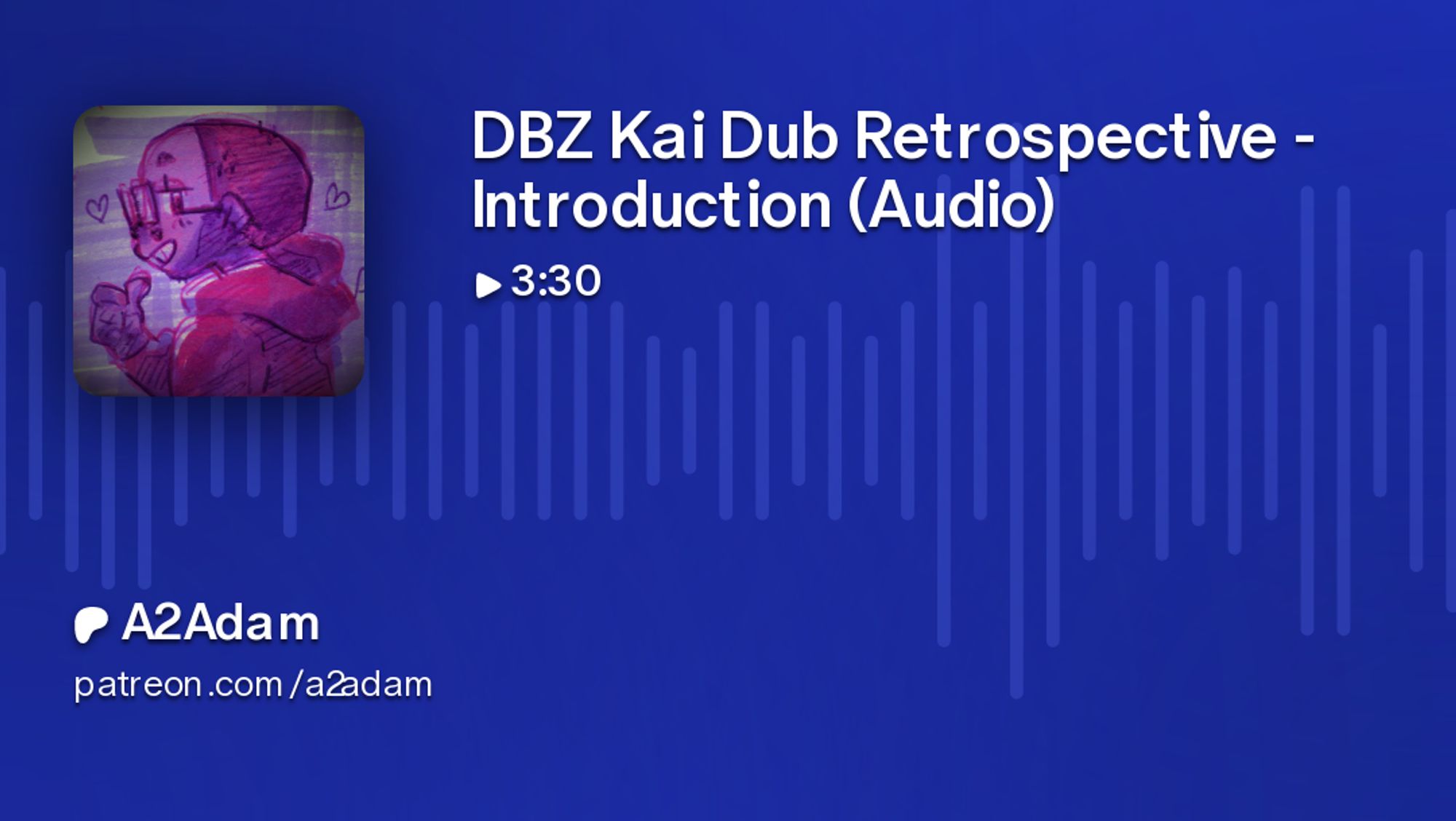 Patreon preview image of an upcoming project, "DBZ Kai Dub Retrospective - Introduction (Audio)". It is 3 minutes and 33 seconds. The full version is on patreon.com/a2adam.