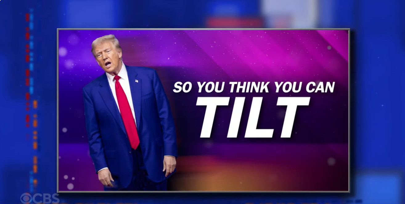 Trump tilting: "So you think you can TILT"