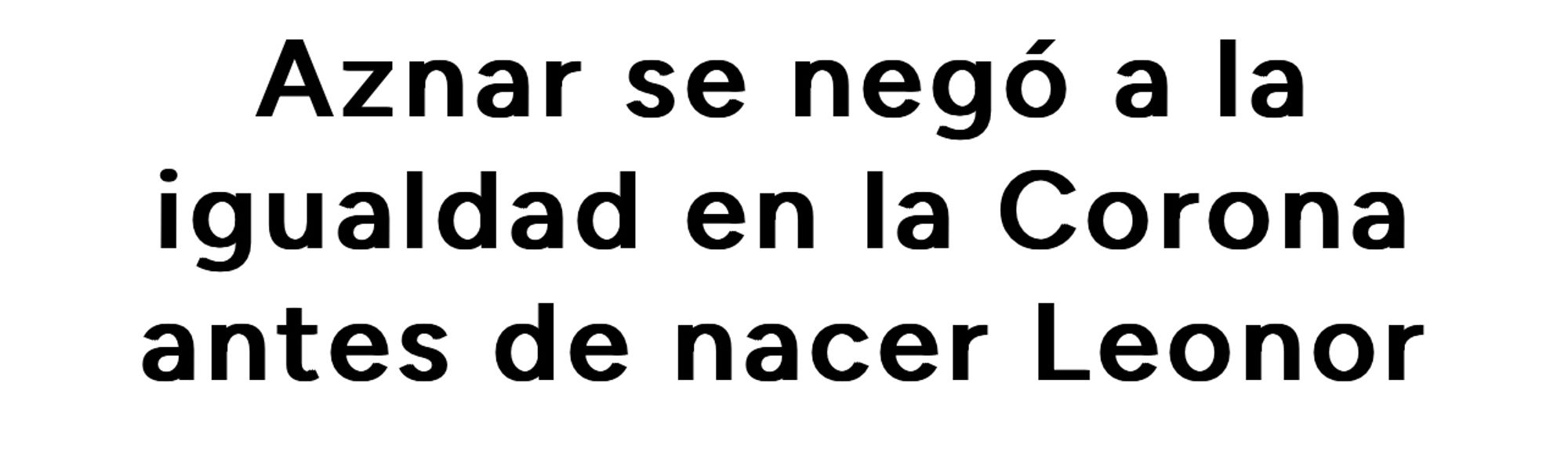 Aznar se negó a la igualdad en la Corona antes de nacer Leonor