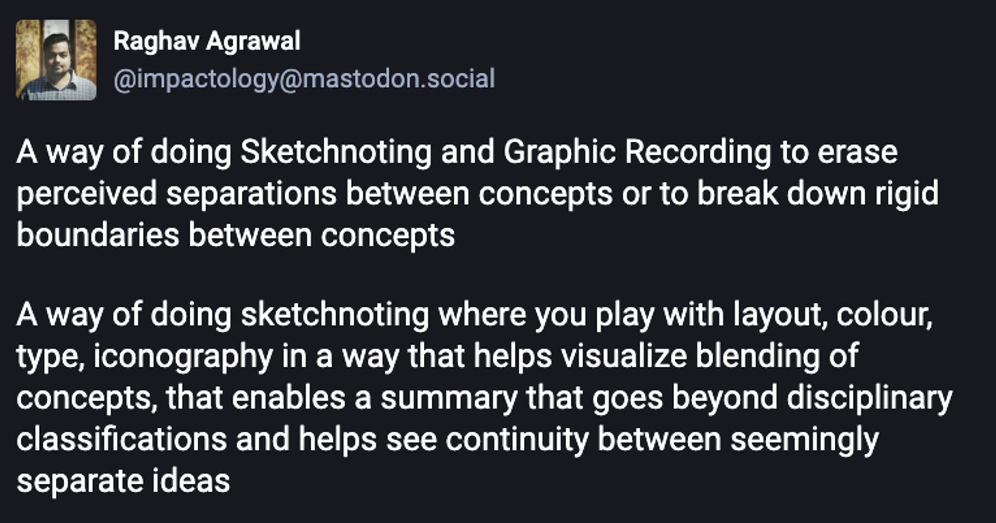 A way of doing Sketchnoting and Graphic Recording to erase perceived separations between concepts or to break down rigid boundaries between concepts

A way of doing sketchnoting where you play with layout, colour, type, iconography in a way that helps visualize blending of concepts, that enables a summary that goes beyond disciplinary classifications and helps see continuity between seemingly separate ideas