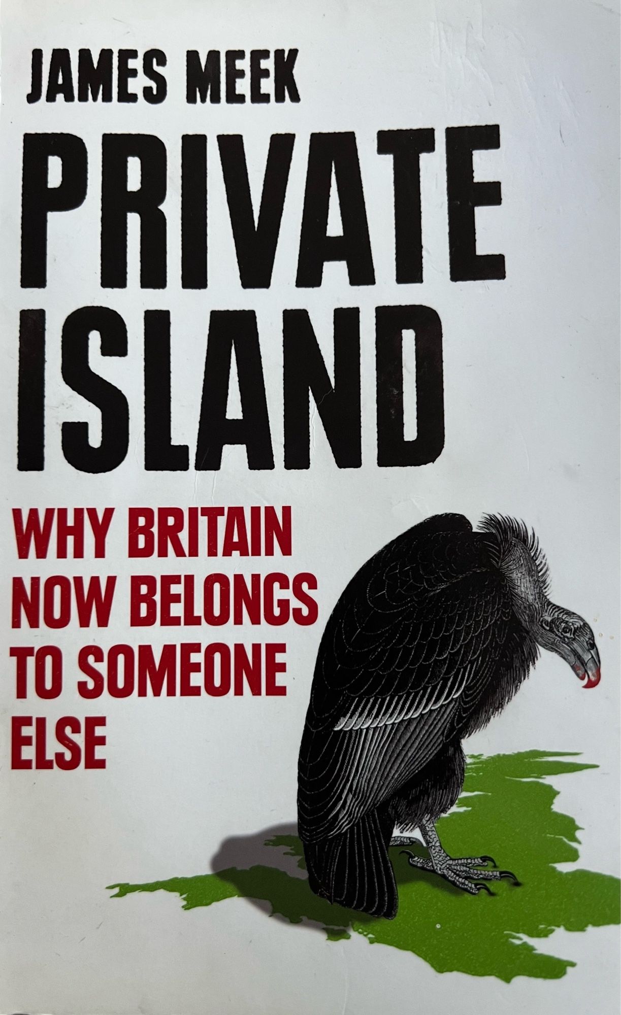 JAMES MEEK
PRIVATE ISLAND
WHY BRITAIN NOW BELONGS TO SOMEONE ELSE - a Tory catastrophe