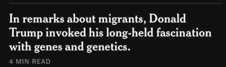 Screenshot of an NYT headline: "In remarks about migrants, Donald Trump invoked his long-held fascination with genes and genetics."