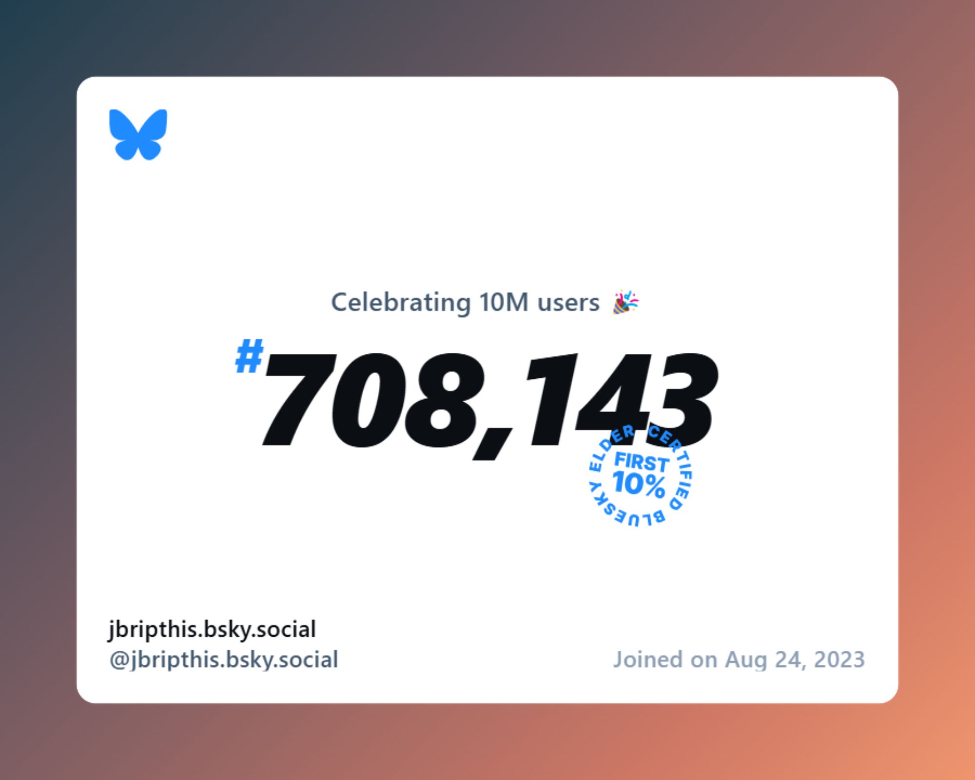 A virtual certificate with text "Celebrating 10M users on Bluesky, #708,143, jbripthis.bsky.social ‪@jbripthis.bsky.social‬, joined on Aug 24, 2023"