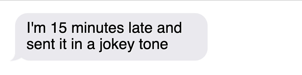 A text message bubble reading "I'm 15 minutes late and send it in a jokey tone"