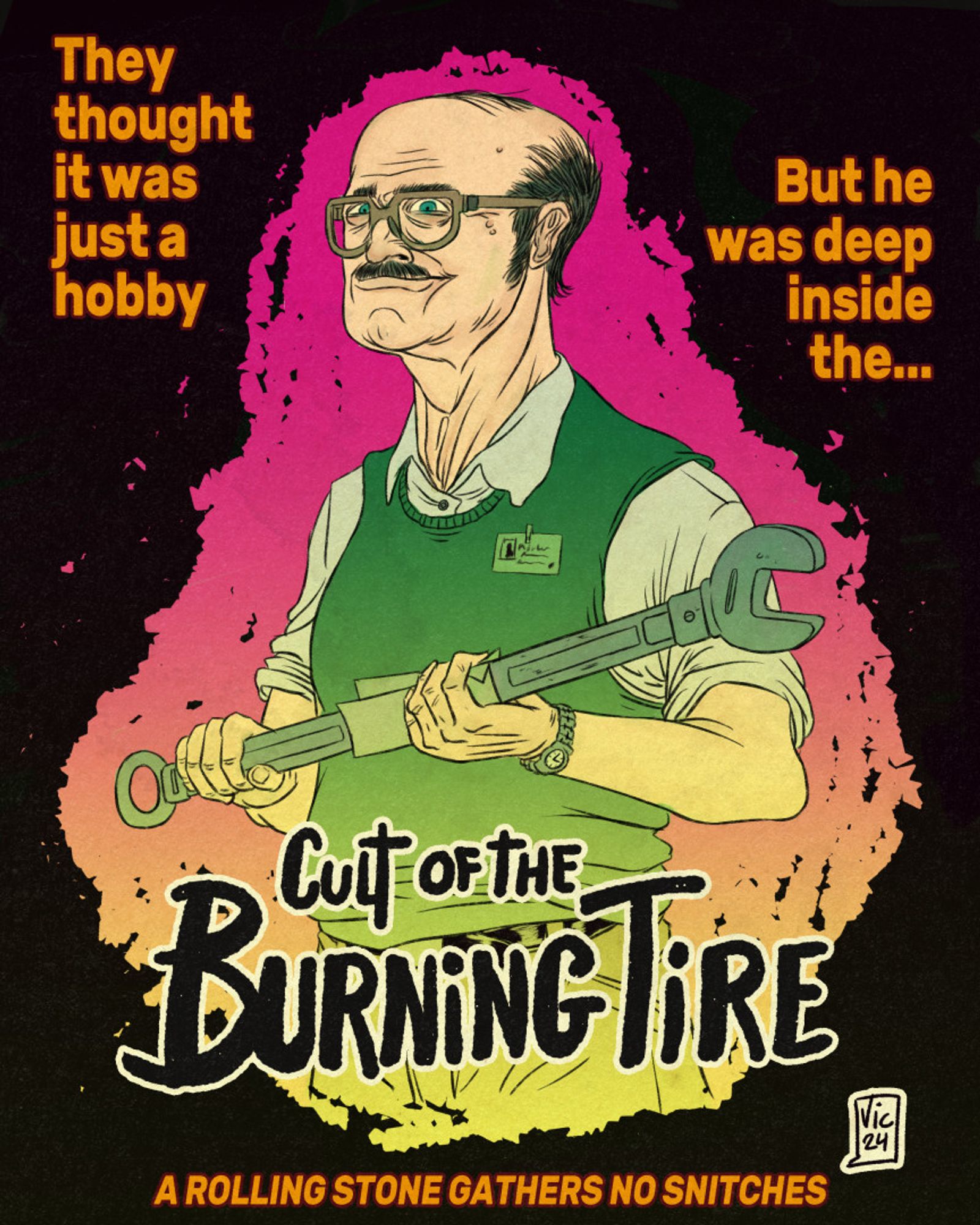 Mock up vintage poster, a drawing of a middle age man with glasses who looks like a middle manager cleaning a huge spanner. The text reads "They thought it was just a hobby" "But he was deep inside the..." CULT OF THE BURNING TIRE "A rolling stone gathers no snitches"