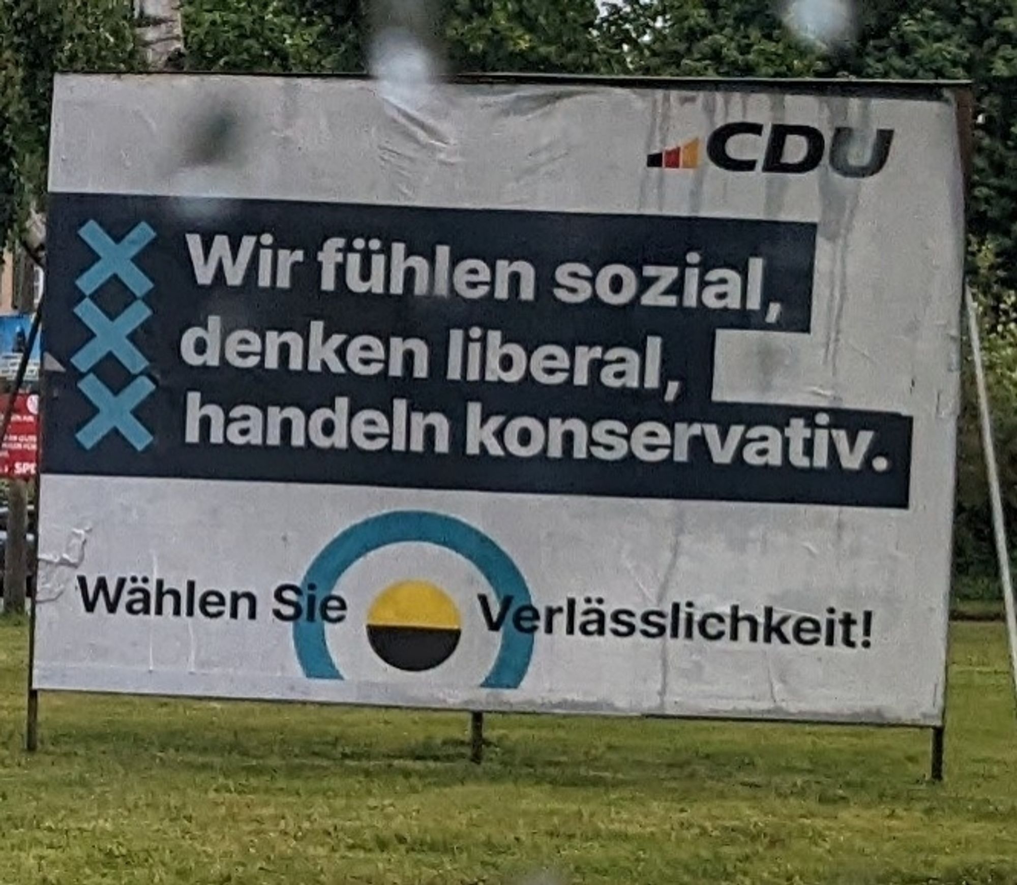 CDU -Wahlplakat, ca 3*5meter:
3 Zeilen, jede Zeile angekreuzt:
"Wir fühlen sozial,
Denken liberal,
Handeln konservativ."

Darunter: "wählen Sie Verlässlichkeit!"