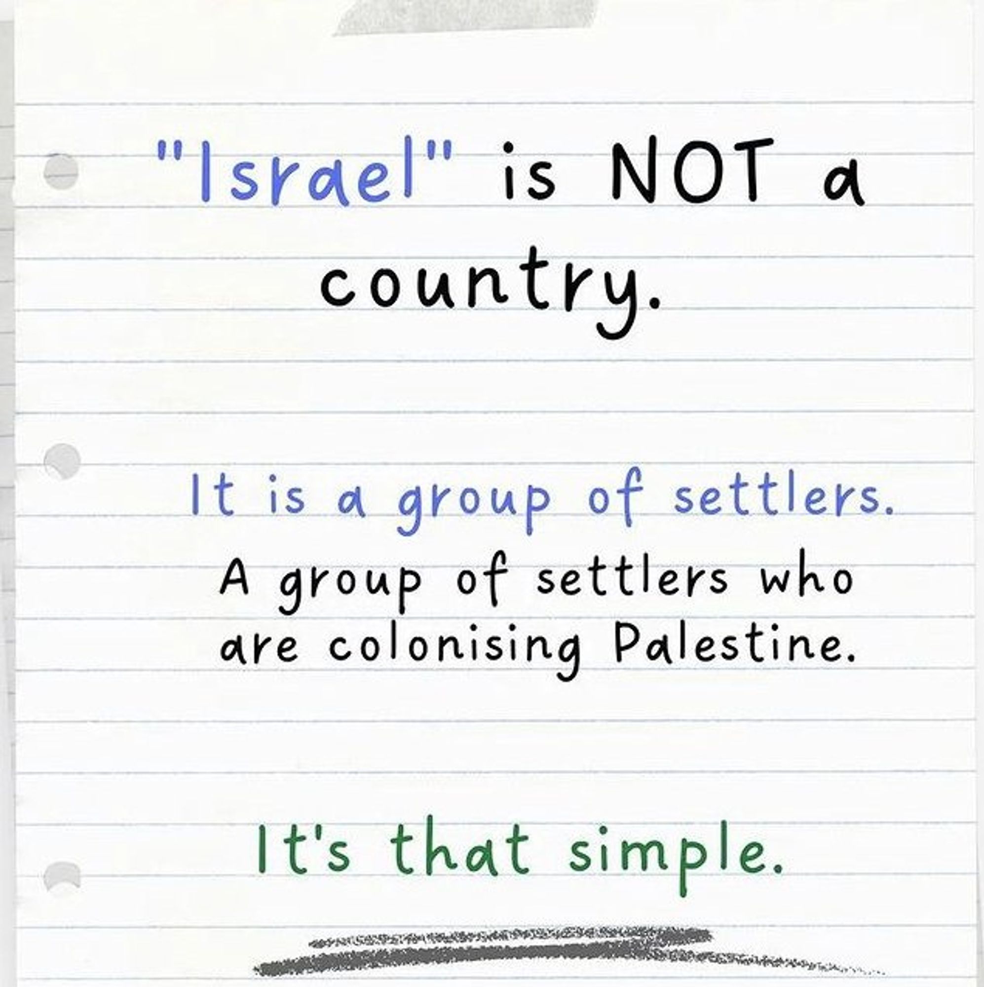 "Israel" is NOT a country. It is a group of settlers. A group of settlers who are colonizing Palestine. It's that simple. “