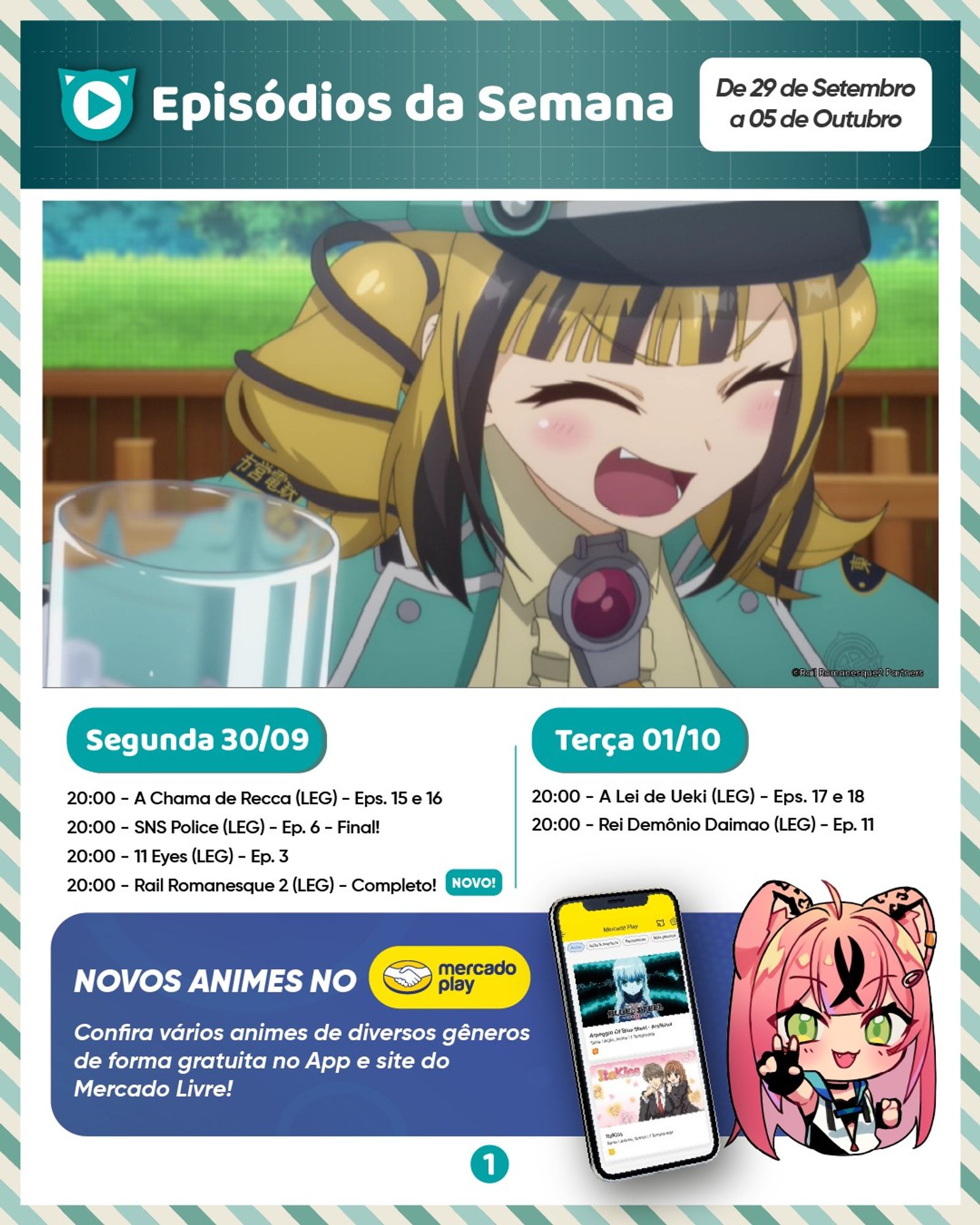 Informativo com os episódios lançados esta semana na Anime Onegai Brasil com imagem do anime Rail Romanesque.

Na segunda, 30/09
20:00: EP 15 e 16 de A Chama de Recca legendado.
20:00: EP 6 de SNS Police legendado.
20:00: EP 3 de 11 Eyes legendado.
20:00: EPs 1-13 de Rail Romanesque legendado.


Na terça, 01/10

20:00: EP 17 e 18 de A Lei de Ueki legendado.
20:00: EP 11 de Rei Demônio Daimao legendado.