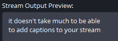 Stream output preview window

it doesn't take much to be able to add captions to your stream