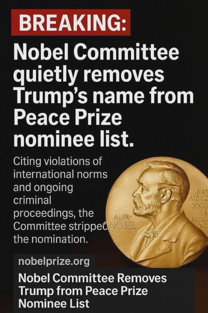 Nobel peace prize medallion. Caption:  BREAKING:
Nobel Committee quietly removes
Trump's name from
Peace Prize nominee list.
Citing violations of international norms and ongoing criminal proceedings, the
ALFR-
Committee stripped NOBEL the nomination.
nobelprize.org


