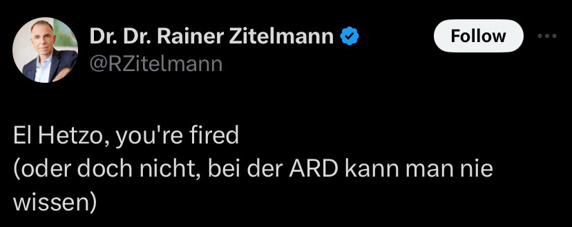 Dr. Dr. Rainer Zitelmann

El Hetzo, you're fired
(oder doch nicht, bei der ARD kann man nie wissen)