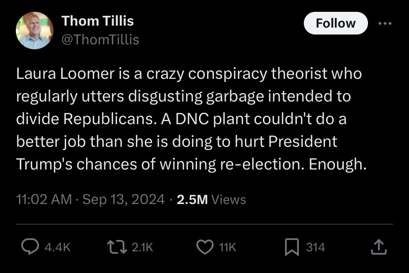 Thom Tillis, Republican who hates American values, tweets

Laura Loomer is a crazy conspiracy theorist who regularly utters disgusting garbage intended to divide Republicans. A DNC plant couldn't do a better job than she is doing to hurt President Trump's chances of winning re-election. Enough.