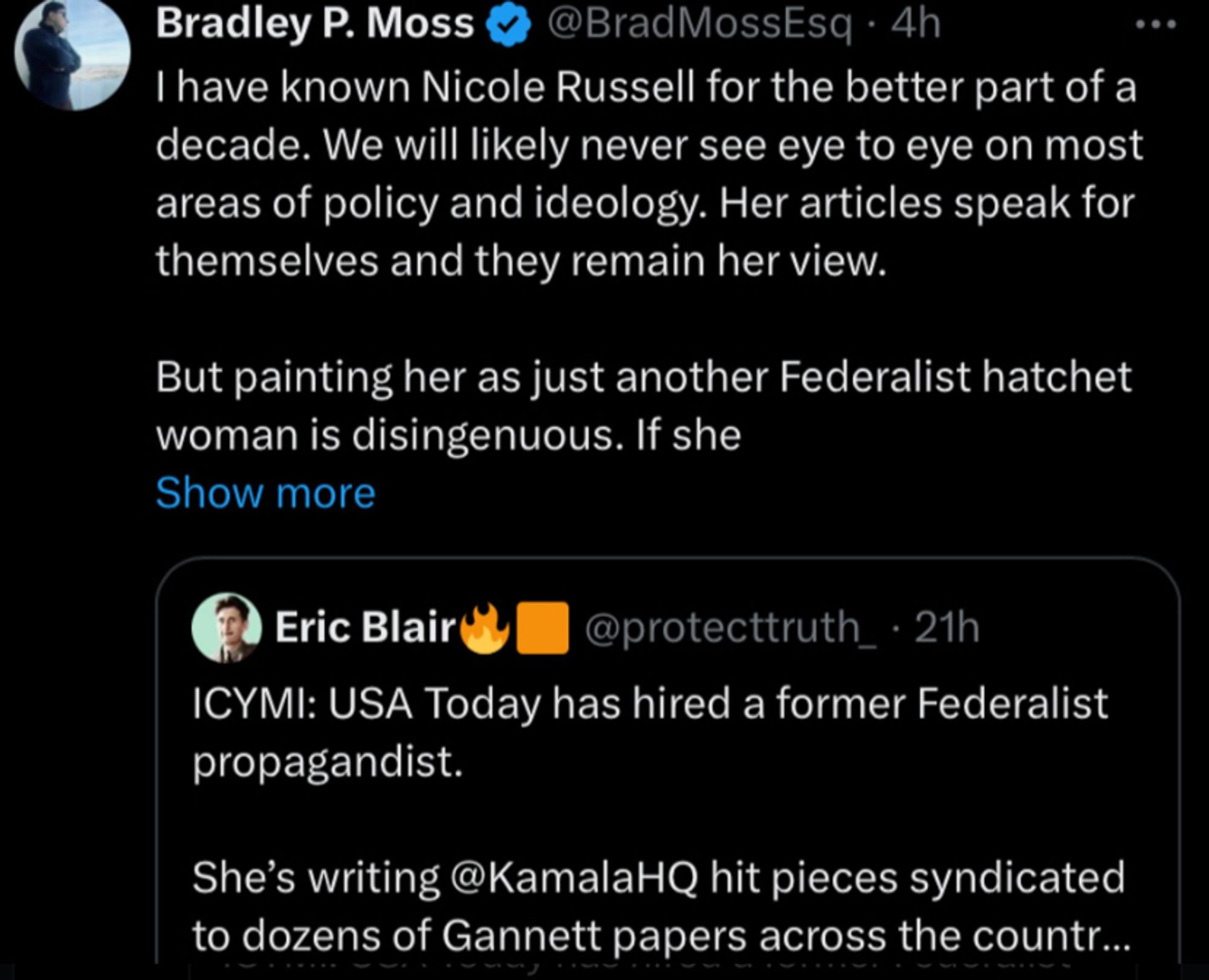 Bradley P. Moss
@BradMossEsq
·
4h
I have known Nicole Russell for the better part of a decade. We will likely never see eye to eye on most areas of policy and ideology. Her articles speak for themselves and they remain her view.

But painting her as just another Federalist hatchet woman is disingenuous. If she
Show more
Quote

Eric Blair🔥🟧
@protecttruth_
·
21h
ICYMI: USA Today has hired a former Federalist propagandist. 

She’s writing @KamalaHQ hit pieces syndicated to dozens of Gannett papers across the country. x.com/protecttruth_/…