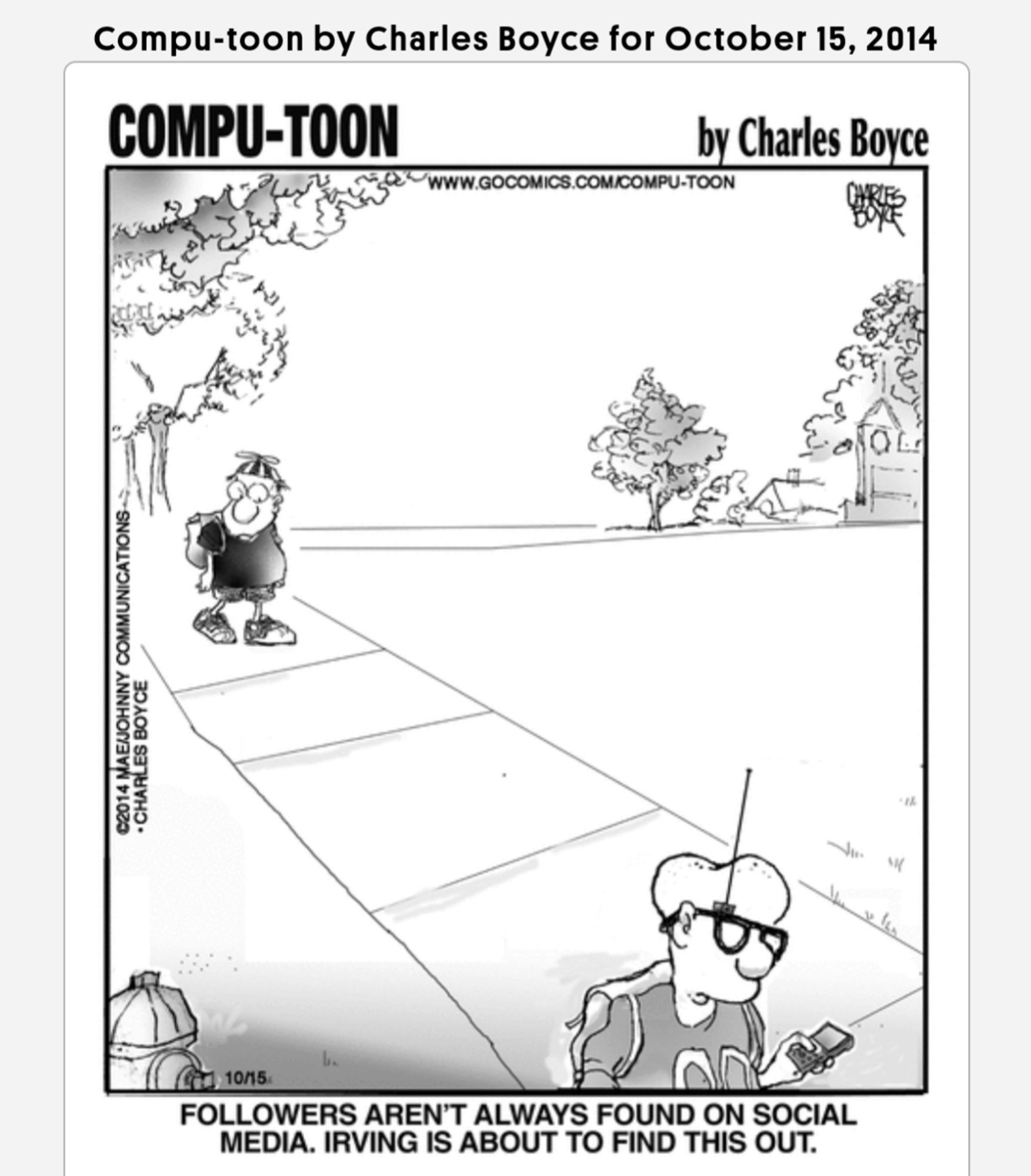 Compu-toon comic panel that shows two characters some distance apart on the sidewalk, walking in the same direction. 
The subtitle says: "followers aren't always found on social media. Irving is about to find this out."