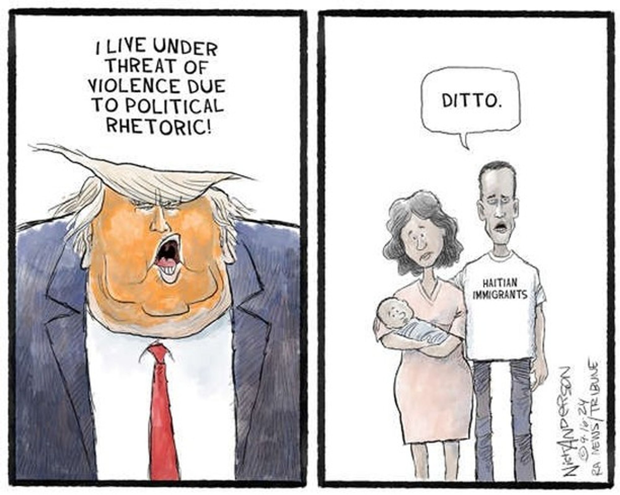 A two-panel comic by Nick Anderson. On the left is Donald Trump, shown in his usual blue suit, red tie, and orange makeup. That side of the image is captioned "I live under threat of violence die to political rhetoric!" On the right is a Black man, woman, and baby. The Black man's shirt reads "Haitian Immigrants." The speech bubble over the Black man's head reads "Ditto."