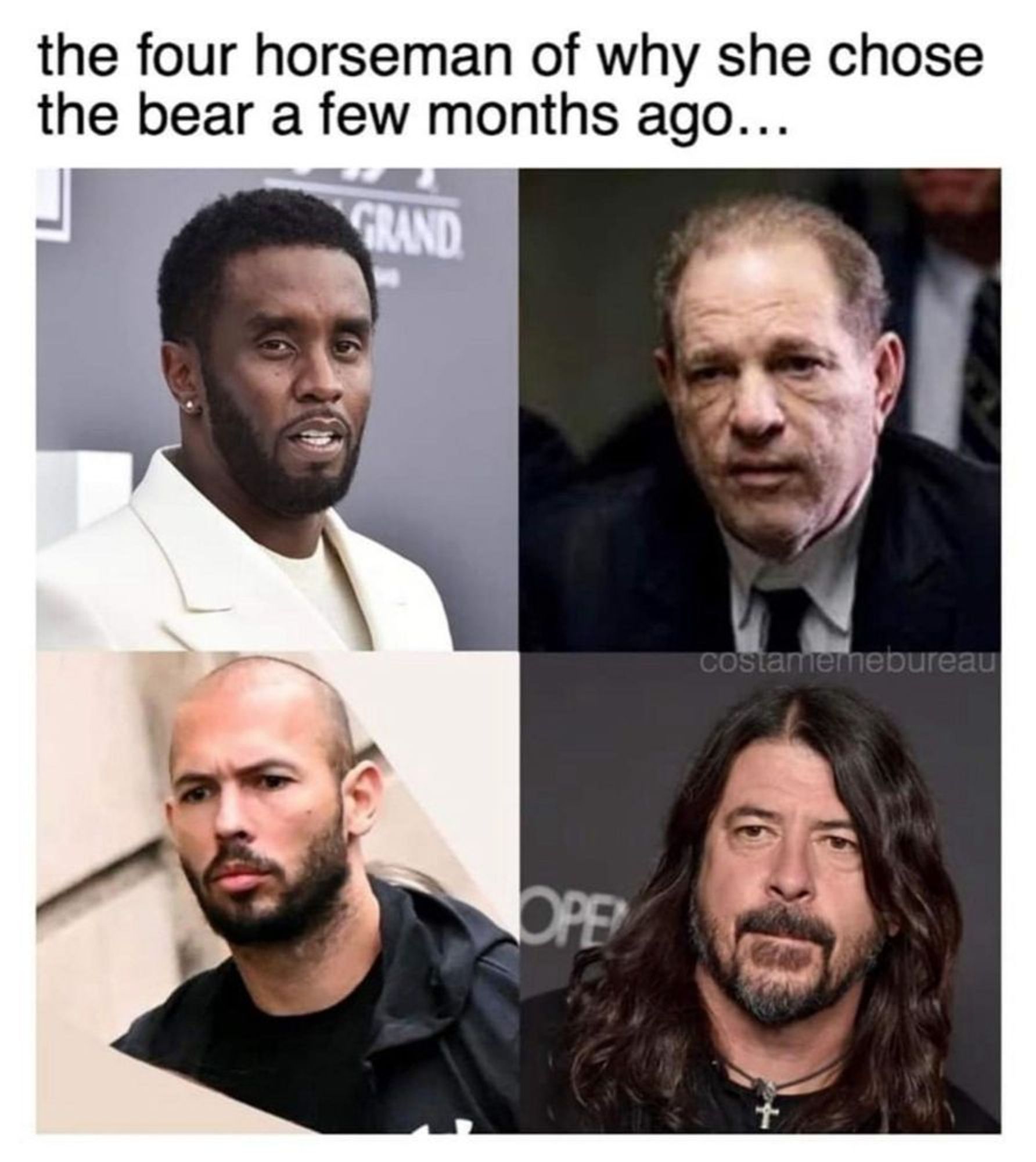 Meme text above "the four horseman of why she chose the bear a few months ago..."

Images below show Sean 'Diddy' Combs (a Black man with short black hair and trimmed beard wearing a white suit), Harvey Weinstein (an older white man, thin short grey hair, wearing a dark suit), Andrew Tate (a young bald while man with short beard and mustache, wearing a black shirt and light windbreaker), and Dave Grohl (a white man with long brown hair, brown and grey beard and mustache, and wearing a black shirt).