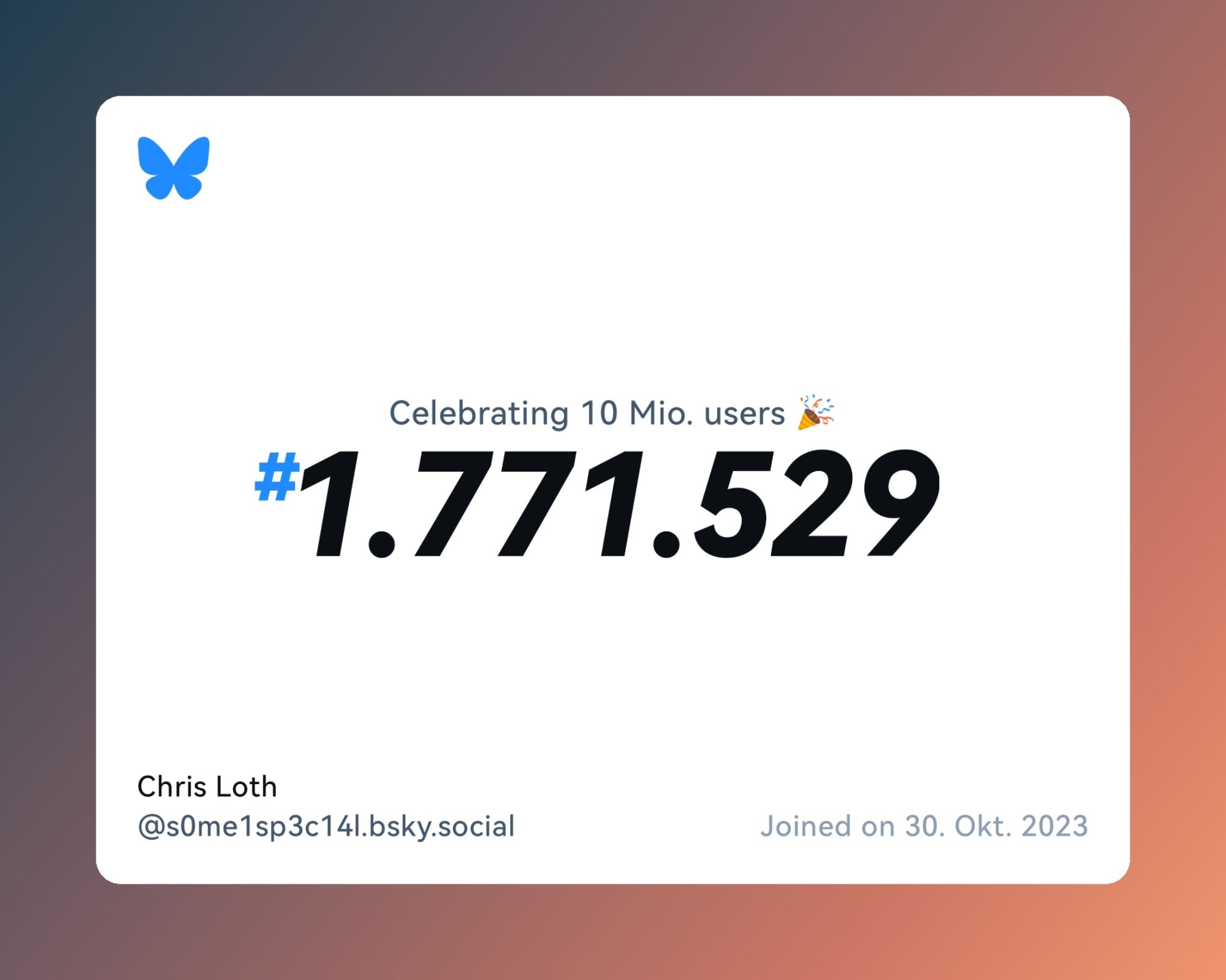 A virtual certificate with text "Celebrating 10M users on Bluesky, #1.771.529, Chris Loth ‪@s0me1sp3c14l.bsky.social‬, joined on 30. Okt. 2023"