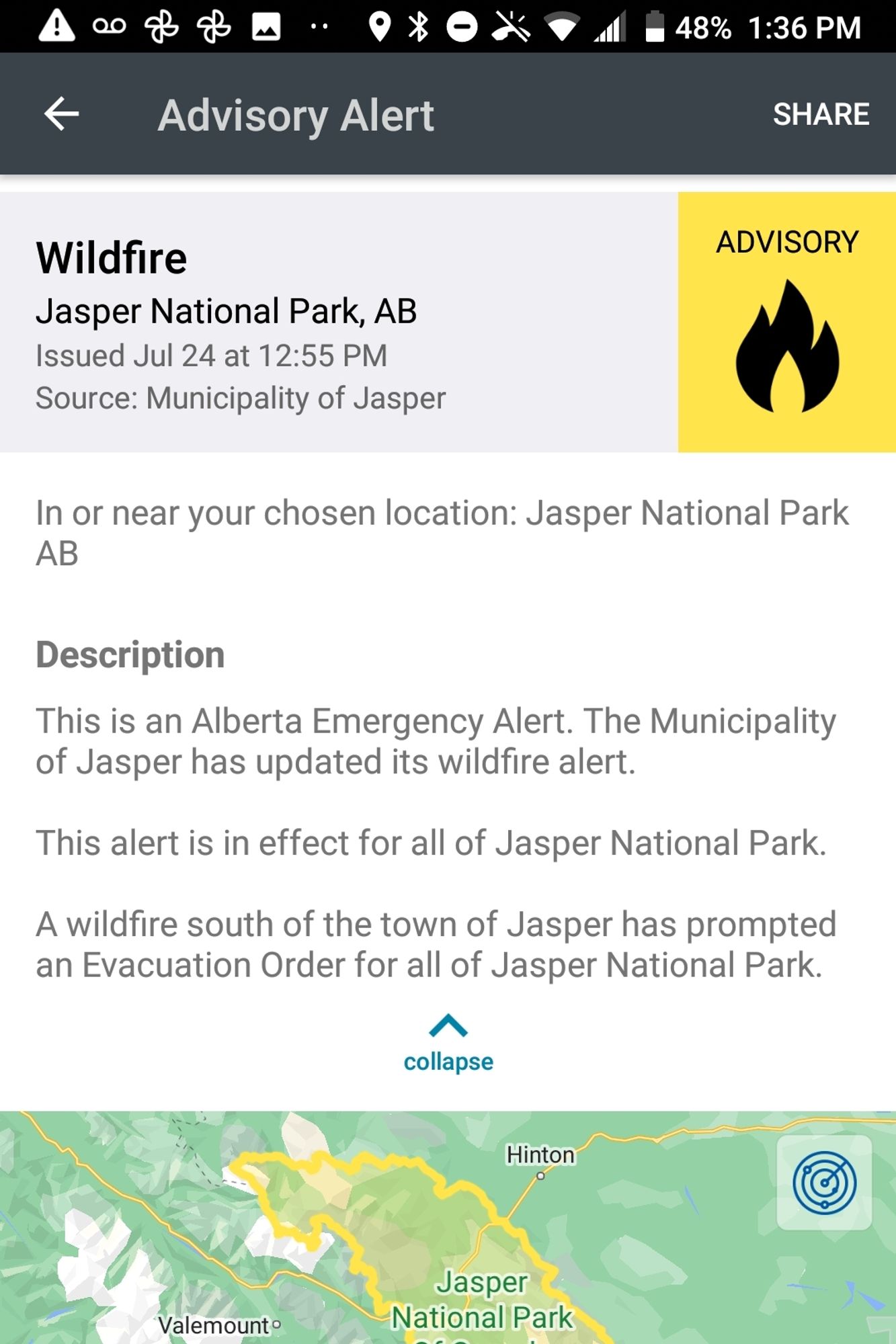 Advisory Alert
Wildfire Advisory

Jasper National Park AB
Issued July 24 15:55 pm
Source: Municipality of Jasper

Description
This is an Alberta Emergency Alert. The Municipality of Jasper has updated its wildfire alert.
This alert is in effect for all of Jasper National Park.
A wildfire south of the town of Jasper has prompted an Evacuation Order for all of Jasper National Park.

Map of Jasper National Park, outlined and highlighted in yellow.