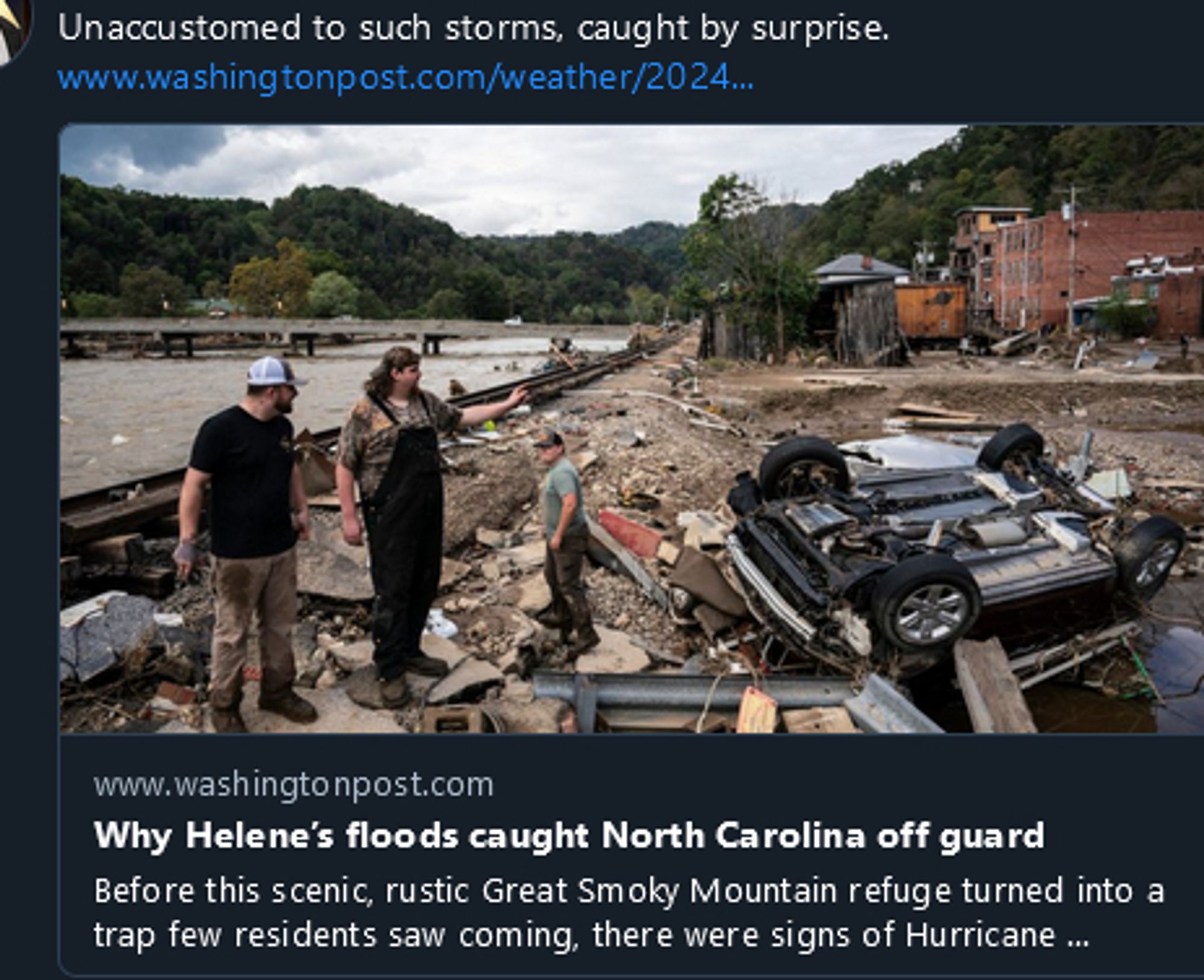 a post with a link to a Washington Post article.

The person's post text is: "Unaccustomed to such storms, caught by surprise."

WaPo's article: 
"Why Helene's floods caught North Carolina off guard
Before this scenic, rustic Great Smoky Mountain refuge turned into a trap few residents saw coming, there were signs of Hurricane ..."