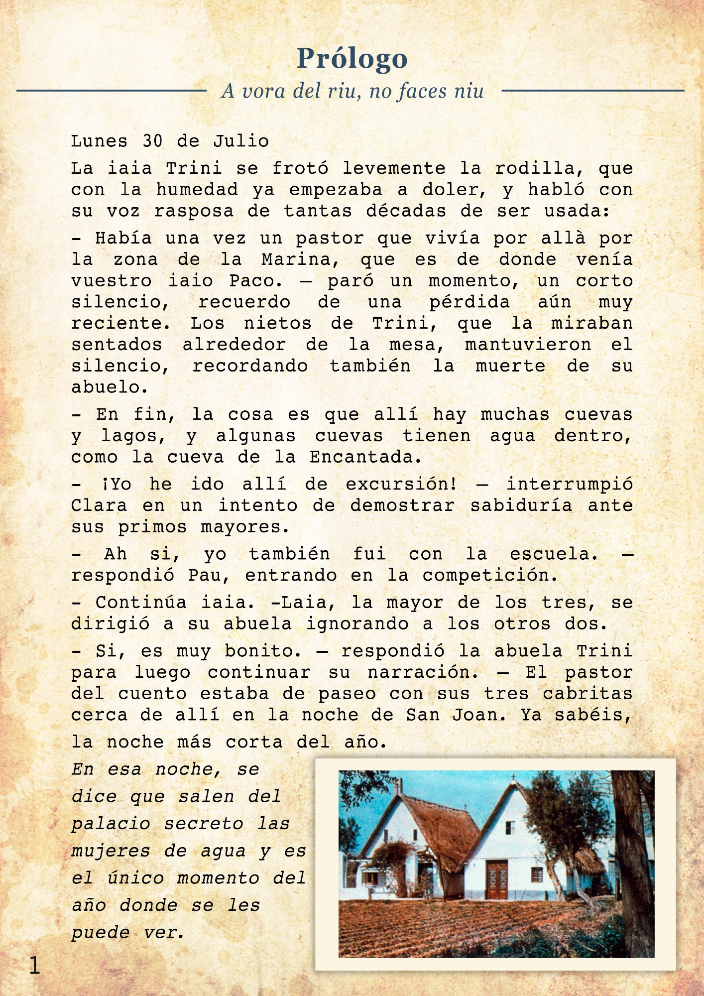 La iaia Trini se frotó levemente la rodilla, que con la humedad ya empezaba a doler, y hablo con su voz rasposa de tantas décadas de ser usada: 
- Pues había una vez un pastor que vivía por allà por la zona de la Marina, que es de donde venía vuestro iaio Paco. – paró un momento, un corto silencio, recuerdo de una pérdida aún muy reciente. Los nietos de Trini, que la miraban sentados alrededor de la mesa, mantuvieron el silencio, recordando también la reciente muerte de su abuelo.
- En fin, la cosa es que allí hay muchas cuevas y lagos, y algunas cuevas tienen agua dentro, como la cueva de la Encantada. 
- ¡Yo he ido allí de excursión! – interrumpió Clara en un intento de demostrar sabiduría ante sus primos mayores. 
- Ah si, yo también fui con la escuela. – respondió Pau, entrando en la competición.
- Continúa iaia. -Laia, la mayor de los tres, se dirigió a su abuela ignorando a los otros dos. 
- Si, es muy bonito. – respondió la abuela Trini para luego continuar su narración.