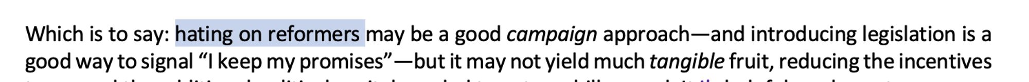 Which is to say: hating on reformers may be a good campaign approach—and introducing legisla-tion is a good way to signal “I keep my promises”—but it may not yield much tangible fruit, reduc-ing the incentives
