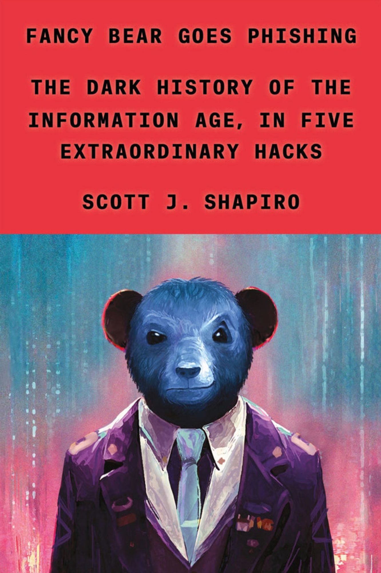 Cover of "Fancy Bear Goes Phishing: The Dark History of the Information Age, in Five Extraordinary Hacks" by Scott J. Shapiro. Under the title text we see a bear standing in a coat and tie.