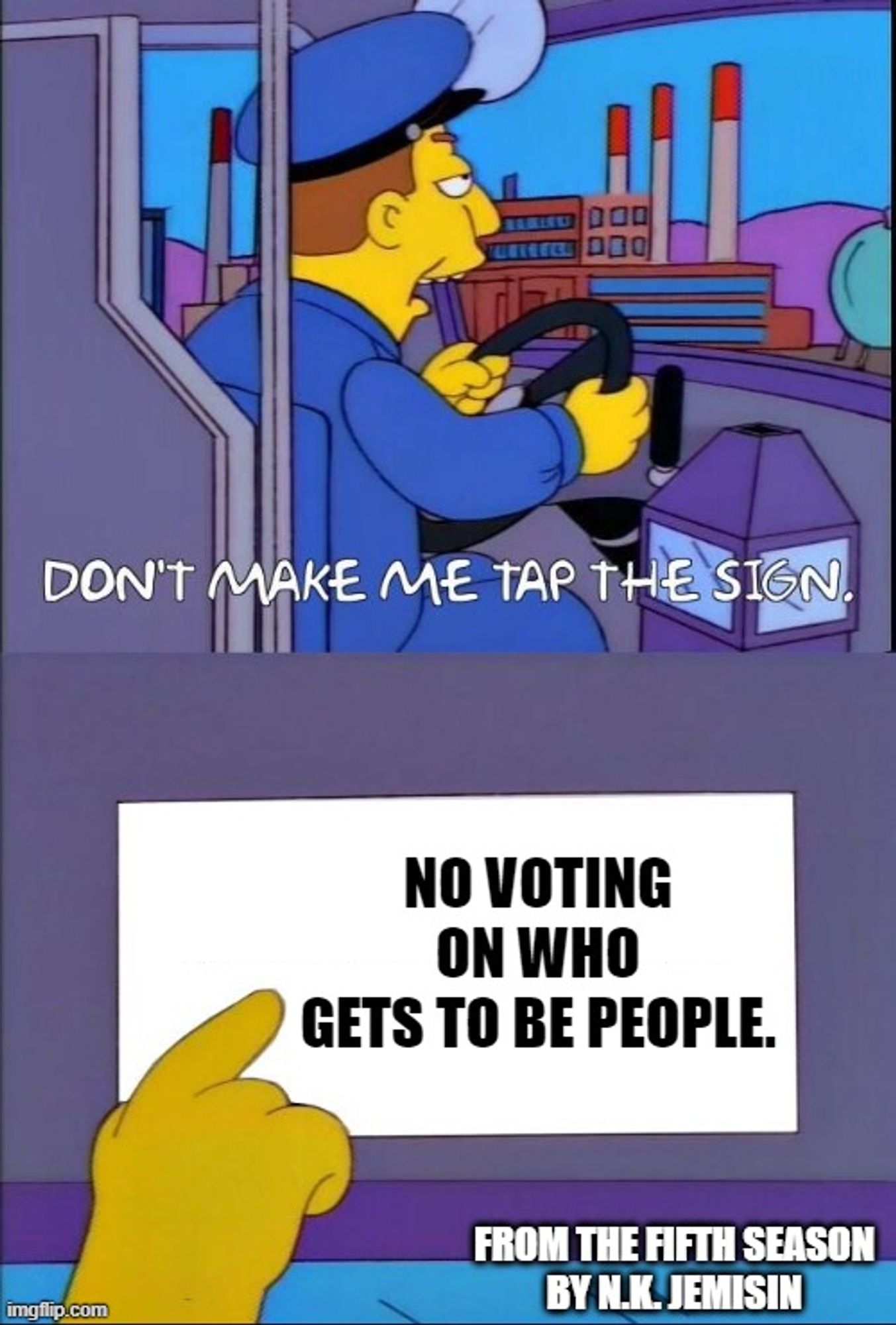 Don't make me tap the sign meme: No voting on who gets to be people, from the Fifth Season by N.K. Jemisin.