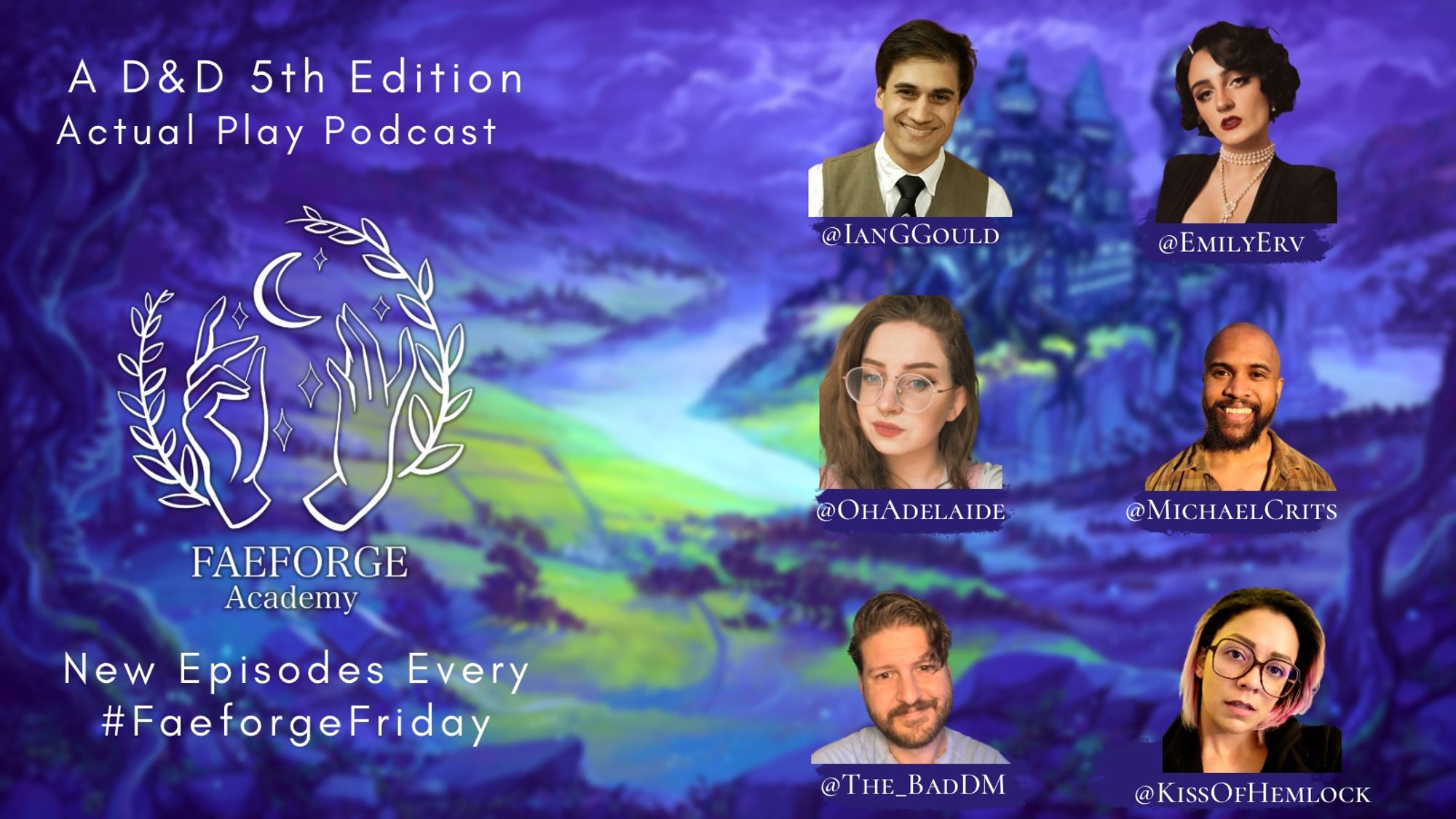 Background: whimsical art of a magic school, primarily in blues and greens.

“A d&d actual play podcast”

The faeforge academy logo.

New episodes every #faeforgefriday.

Headshots of the cast: @ianggould, @emilyerv, @ohadelaide, @michaelcrits, @the_baddm, @kissofhemlock