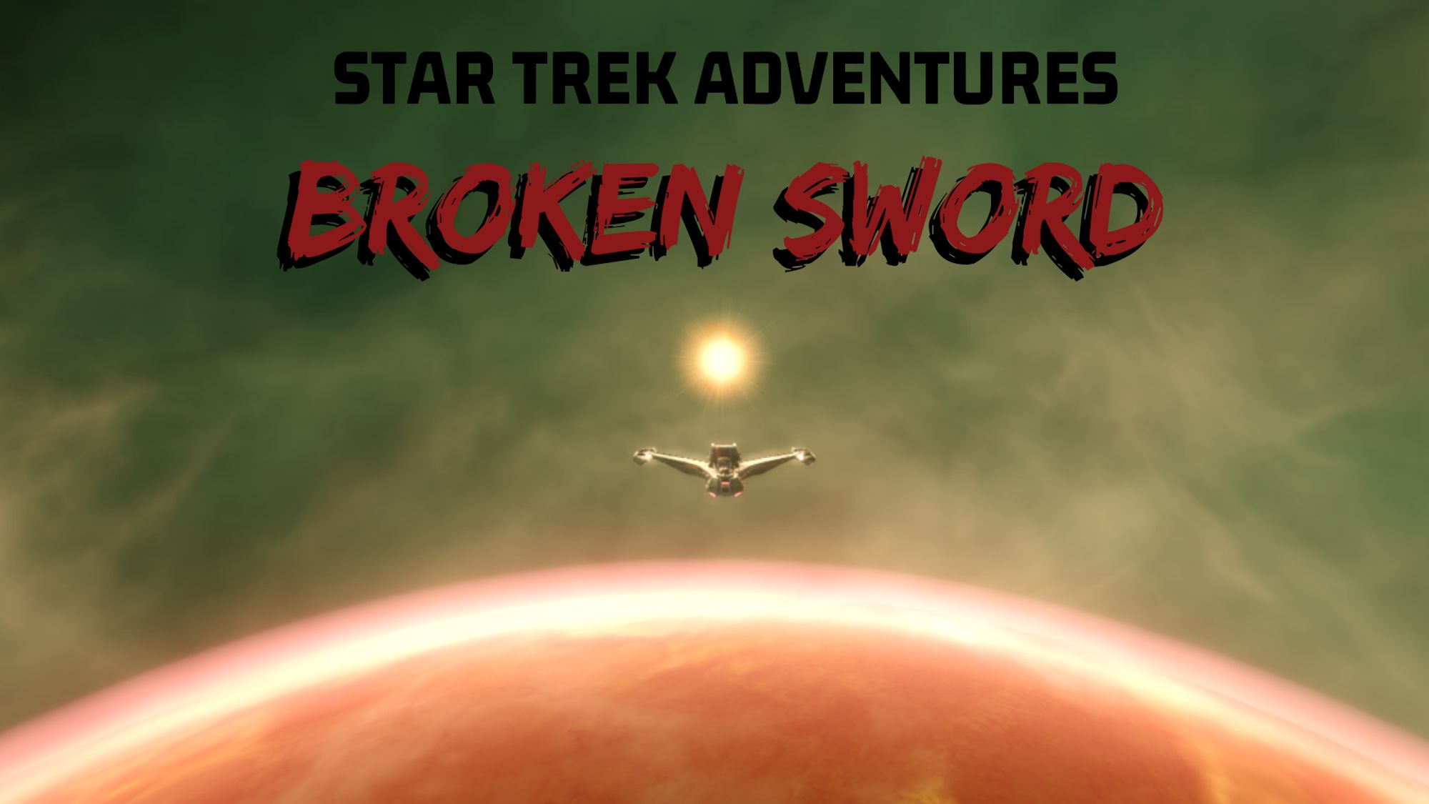 The title card for Star Trek Adventures: Broken Sword.  A Klingon Raptor is visible facing nose toward the camera, light of a star illuminating the wings.  A planet with an orange atmosphere appears bellow the ship and a distant yellow star above the ship.  The space beyond appears to be in a swirling greenish nebula