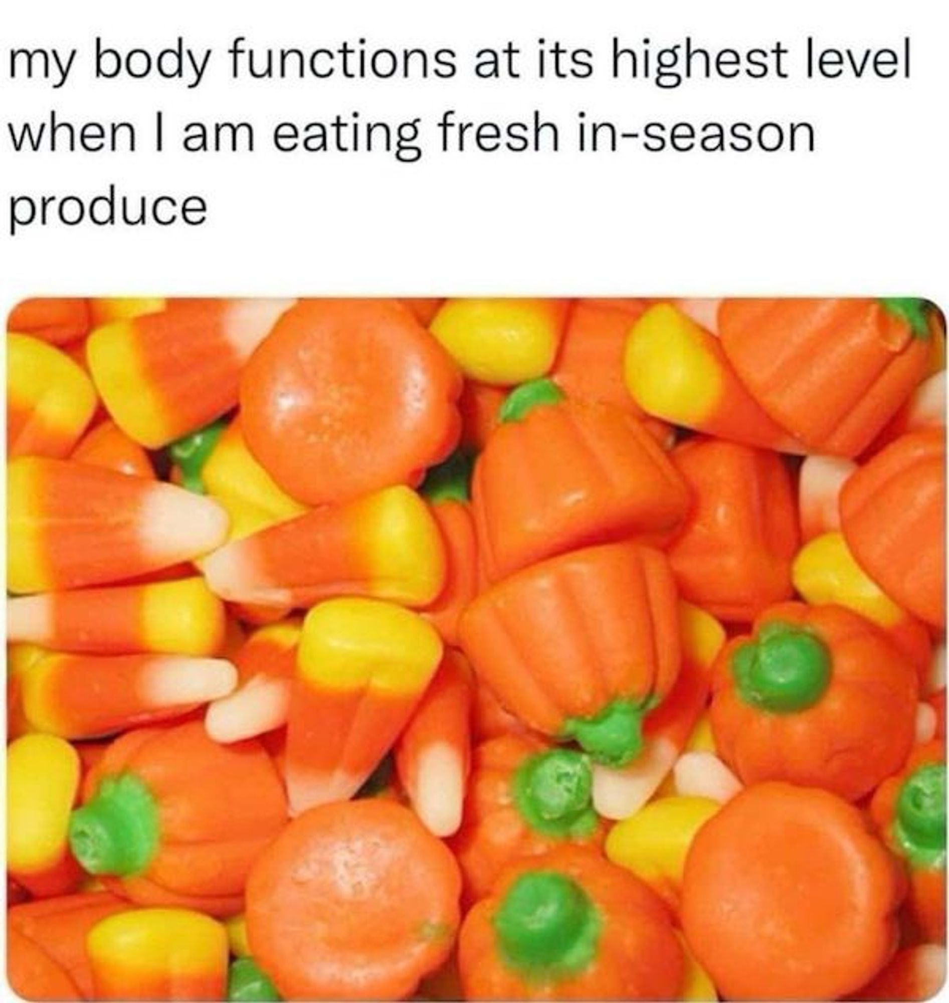 A picture of candy corn, candy pumpkins, and other wax-based and artificially colored candy. The  caption is "my body functions at its highest level when I am eating fresh in-season produce."