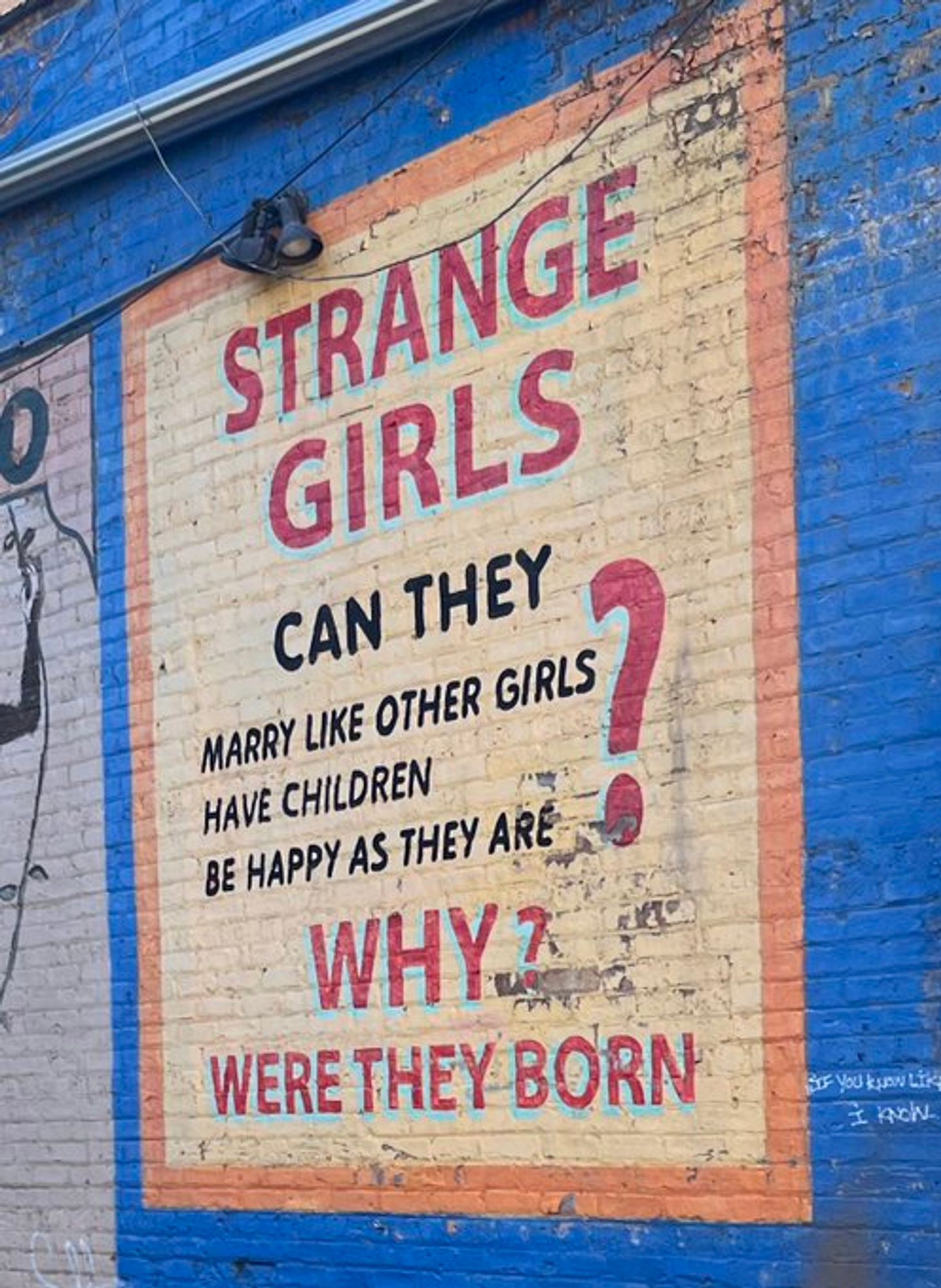 STRANGE GIRLS
CAN THEY
MARRY LIKE OTHER GIRLS
HAVE CHILDREN
BE HAPPY AS THEY ARE
WHY?
WERE THEY BORN