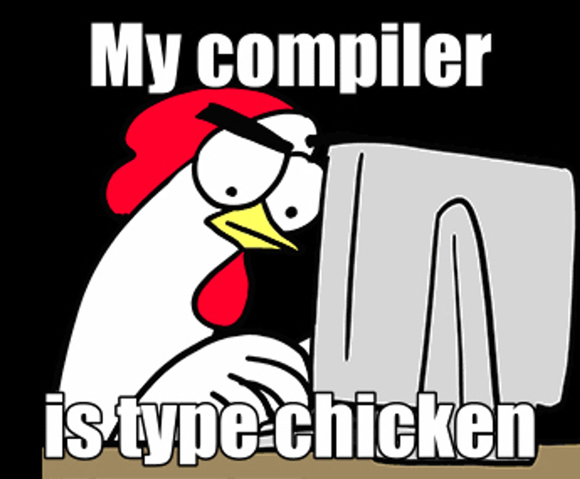 A cartoon chicken types at a (cartoon) computer. There is a caption in Impact font face reading, "My compiler is type chicken."