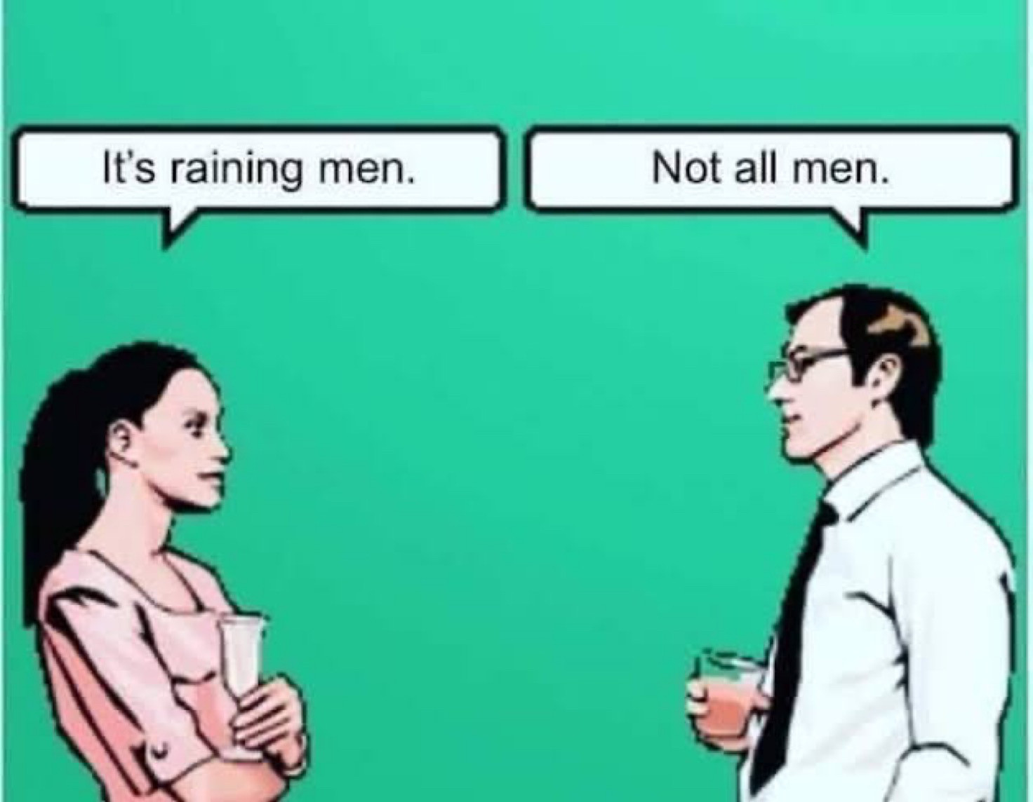 a man & a woman stand facing each other at a cocktail party against a bright green cartoonish background. The woman holding a champagne flute with her arms crossed says : "It's raining men.". The man is wearing glasses a button down shirt & a tie, he's holding a cocktail glass in his hand, he answers : " Not all men."