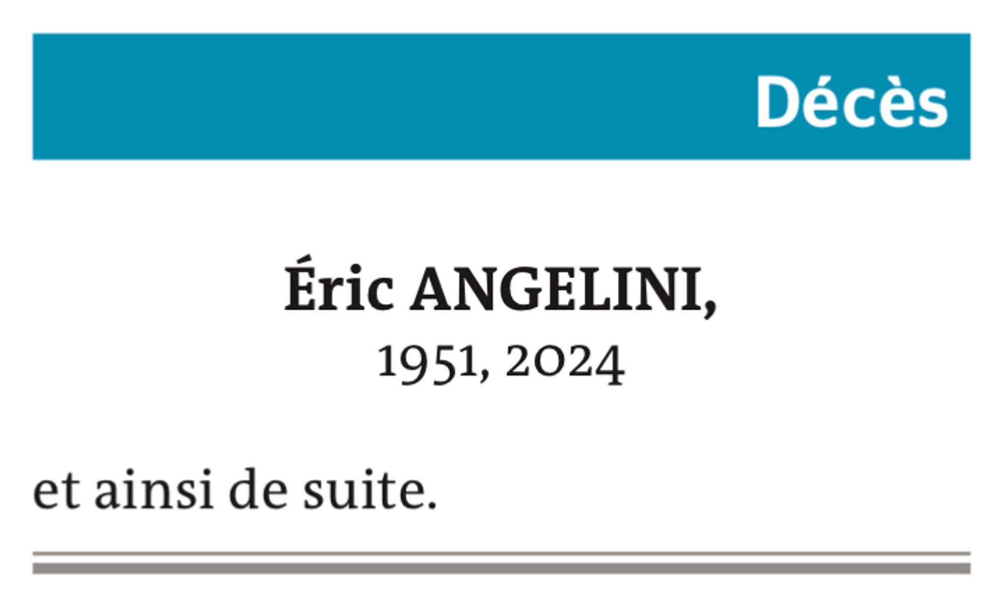 Décès

Éric ANGELINI,
1951, 2024
et ainsi de suite.