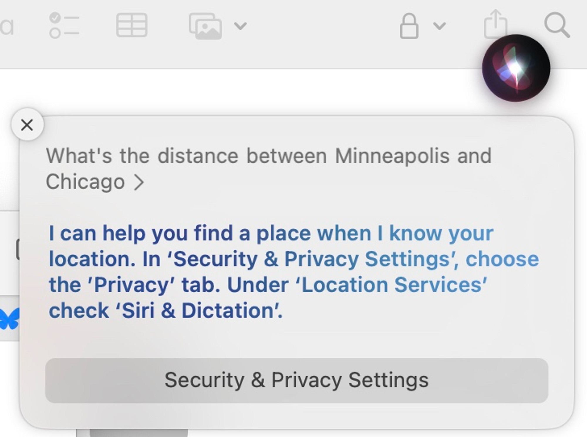 I ask Siri "What's the distance between Minneapolis and Chicago?" and it refuses to answer the question unless I disclose my current location (which has nothing to do with the distance between the two named cities).