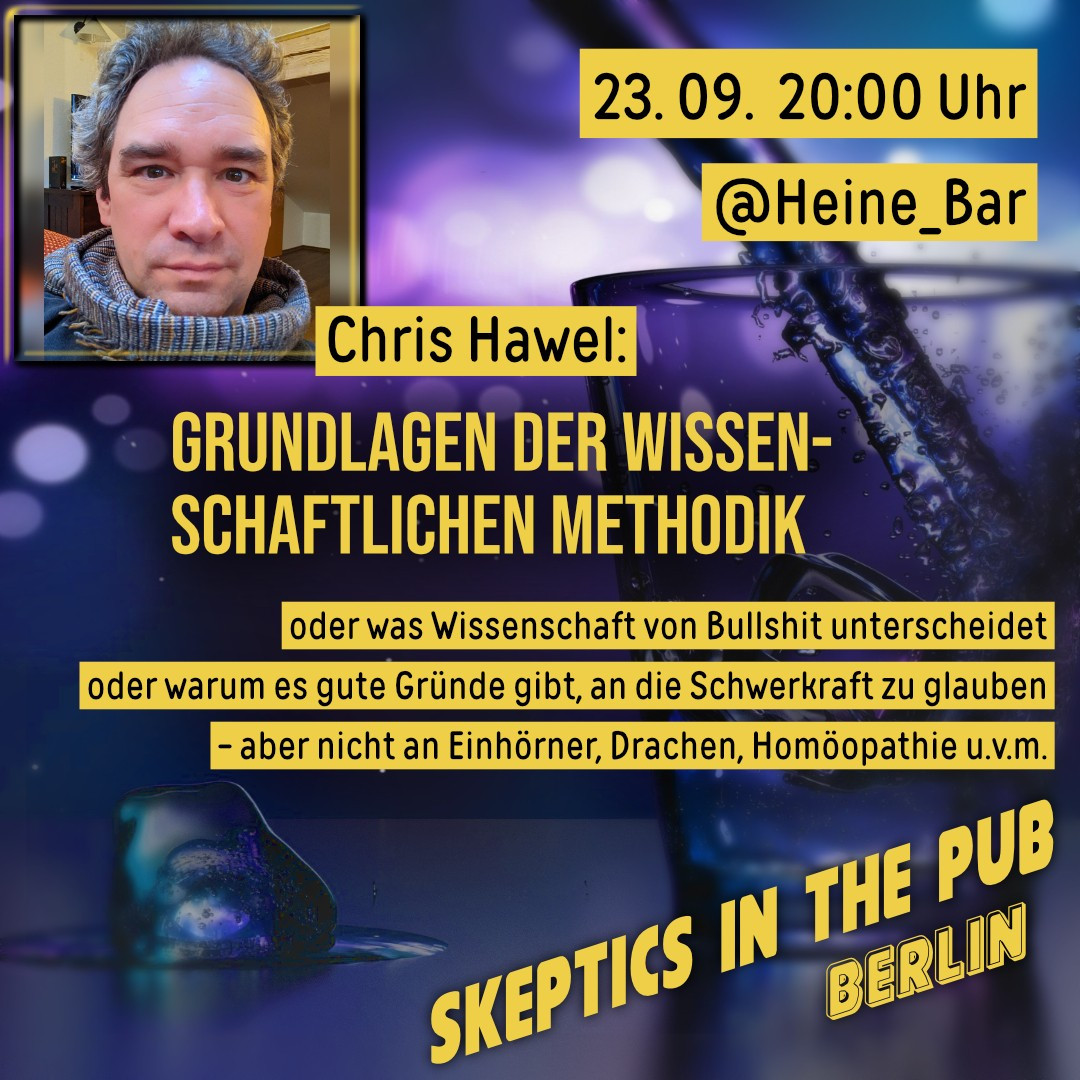 23. 09. 20:00 Uhr @Heine_Bar
Chris Hawel: Grundlagen der Wissenschaftlichen Methodik
oder was Wissenschaft von Bullshit unterscheidet 
oder warum es gute Gründe gibt, an die Schwerkraft zu glauben 
- aber nicht an Einhörner, Drachen, Homöopathie u.v.m. 
Text und Referentenportrait vor stilisiertem Hintergrund, der Ein Glas, das gerade gefüllt wird, zeigt.