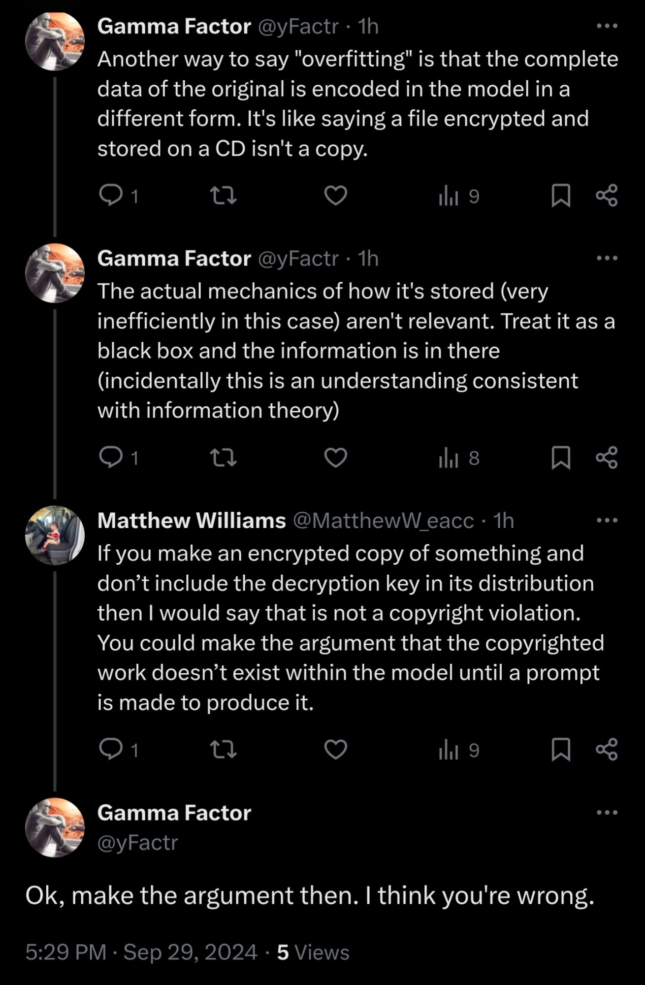 I point out that "overfitting" is just another way of saying that the original painting is actually in the AI model in what amounts to an encrypted form. He says that's not the same and says "you could make the student that the copyrighted work doesn't exist in the model until a prompt is made to produce it". I said "ok, make the argument then. I think you're wrong."